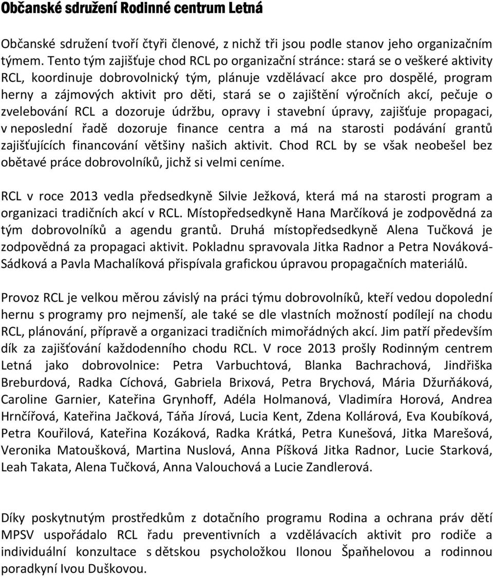 stará se o zajištění výročních akcí, pečuje o zvelebování RCL a dozoruje údržbu, opravy i stavební úpravy, zajišťuje propagaci, v neposlední řadě dozoruje finance centra a má na starosti podávání