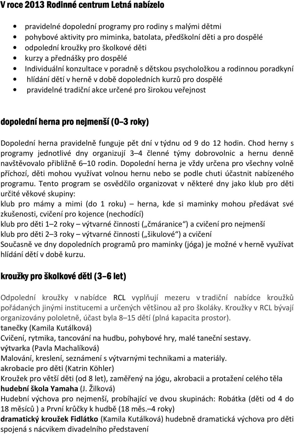 akce určené pro širokou veřejnost dopolední herna pro p nejmenší (0 3 roky) Dopolední herna pravidelně funguje pět dní v týdnu od 9 do 12 hodin.