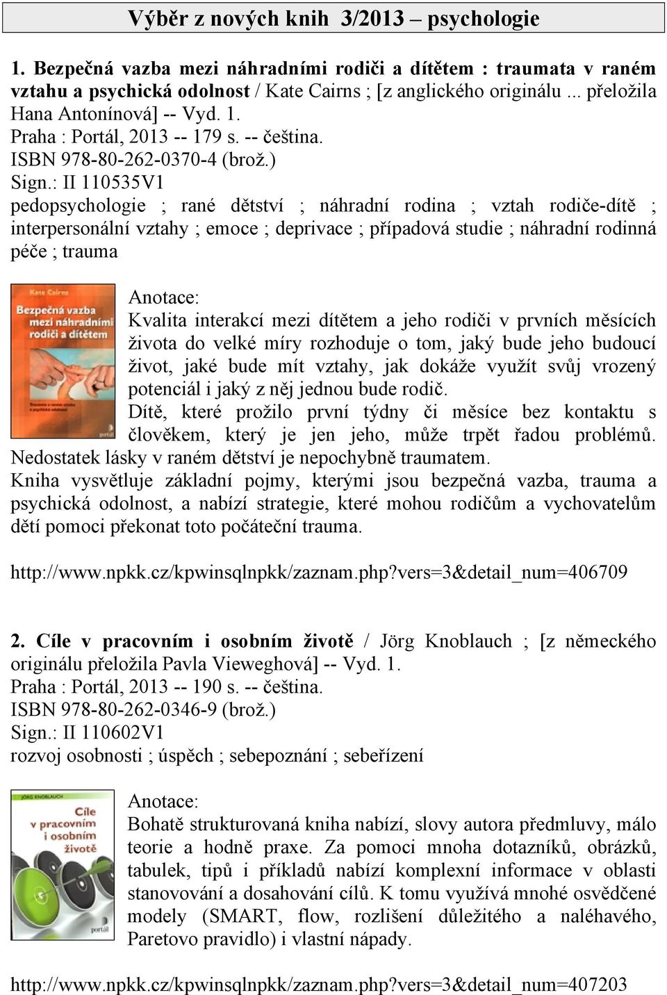 : II 110535V1 pedopsychologie ; rané dětství ; náhradní rodina ; vztah rodiče-dítě ; interpersonální vztahy ; emoce ; deprivace ; případová studie ; náhradní rodinná péče ; trauma Kvalita interakcí