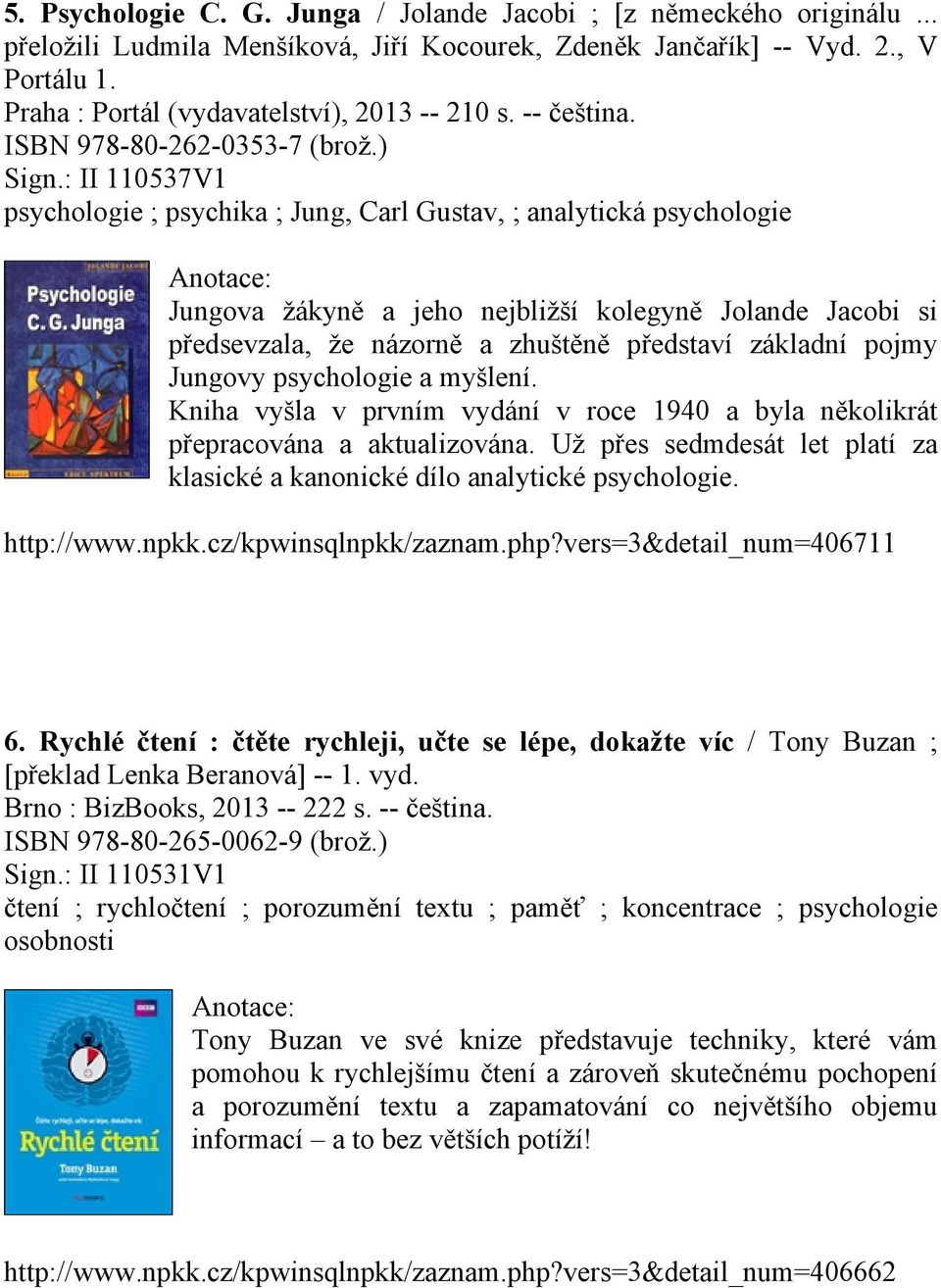 : II 110537V1 psychologie ; psychika ; Jung, Carl Gustav, ; analytická psychologie Jungova žákyně a jeho nejbližší kolegyně Jolande Jacobi si předsevzala, že názorně a zhuštěně představí základní