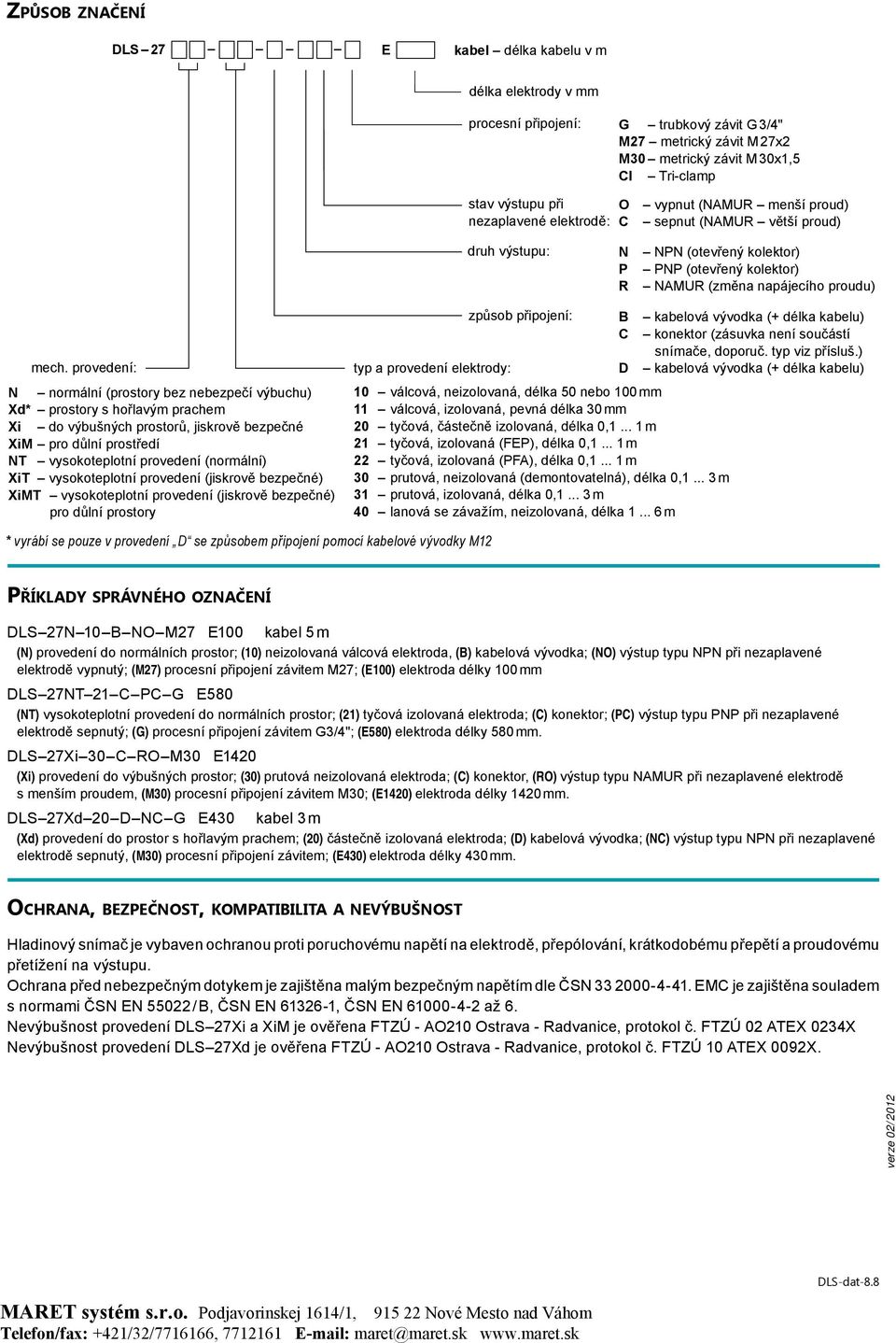 provedení: N normální (prostory bez nebezpečí výbuchu) Xd* prostory s hořlavým prachem Xi do výbušných prostorů, jiskrově bezpečné XiM pro důlní prostředí NT vysokoteplotní provedení (normální) XiT