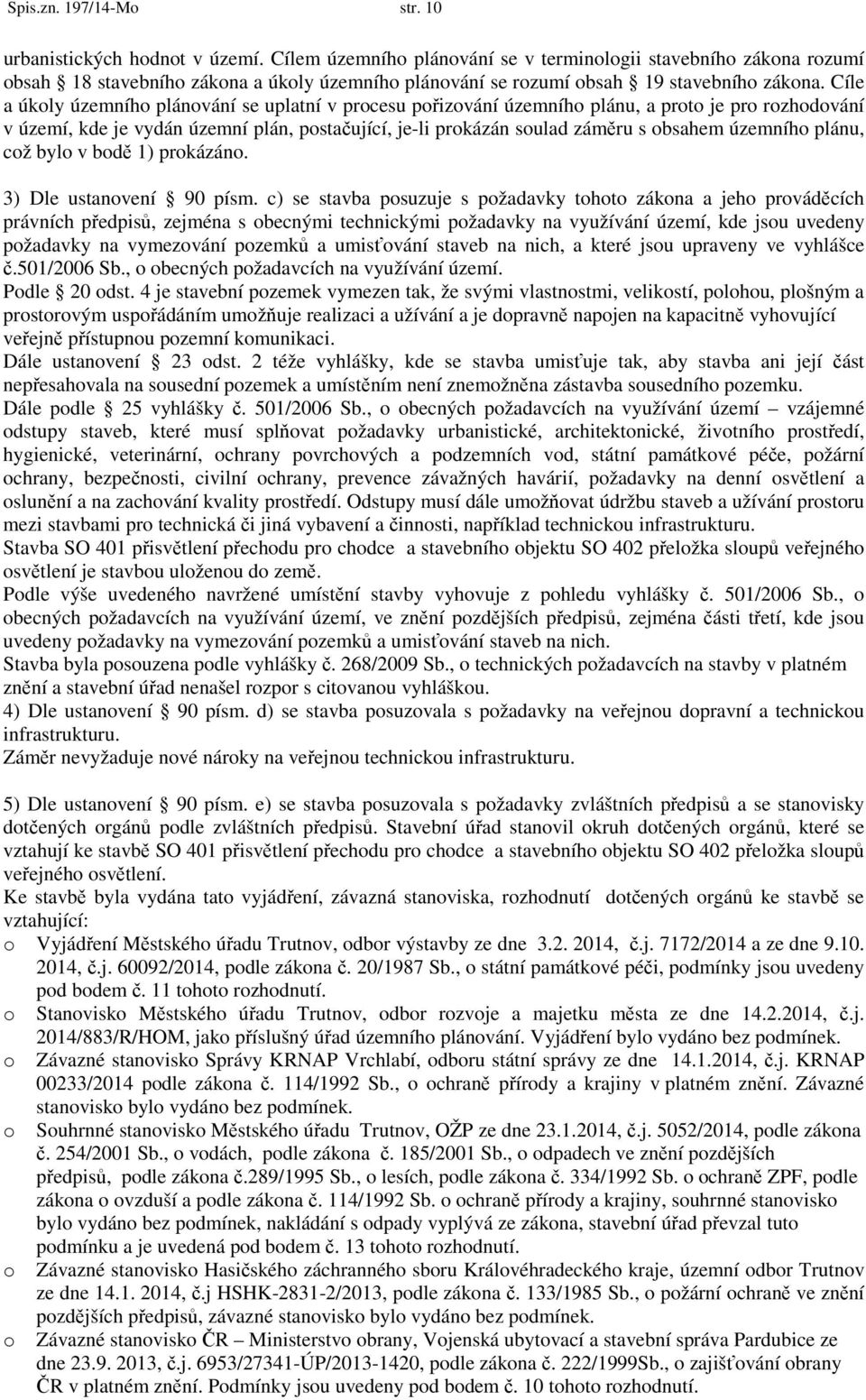 Cíle a úkoly územního plánování se uplatní v procesu pořizování územního plánu, a proto je pro rozhodování v území, kde je vydán územní plán, postačující, je-li prokázán soulad záměru s obsahem