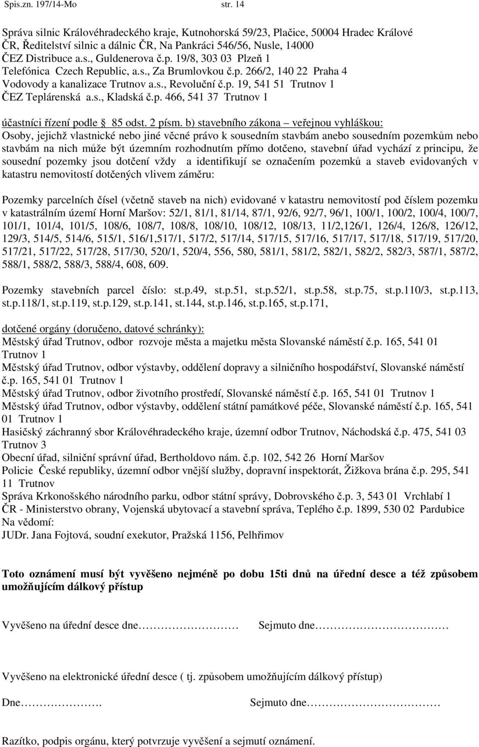 s., Za Brumlovkou č.p. 266/2, 140 22 Praha 4 Vodovody a kanalizace Trutnov a.s., Revoluční č.p. 19, 541 51 Trutnov 1 ČEZ Teplárenská a.s., Kladská č.p. 466, 541 37 Trutnov 1 účastníci řízení podle 85 odst.