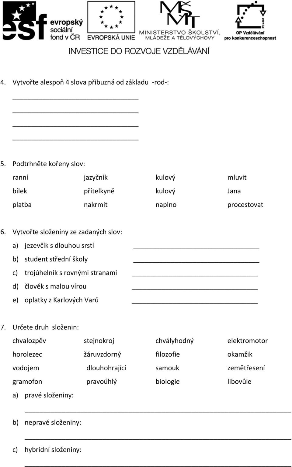 Vytvořte složeniny ze zadaných slov: a) jezevčík s dlouhou srstí b) student střední školy c) trojúhelník s rovnými stranami d) člověk s malou vírou e)