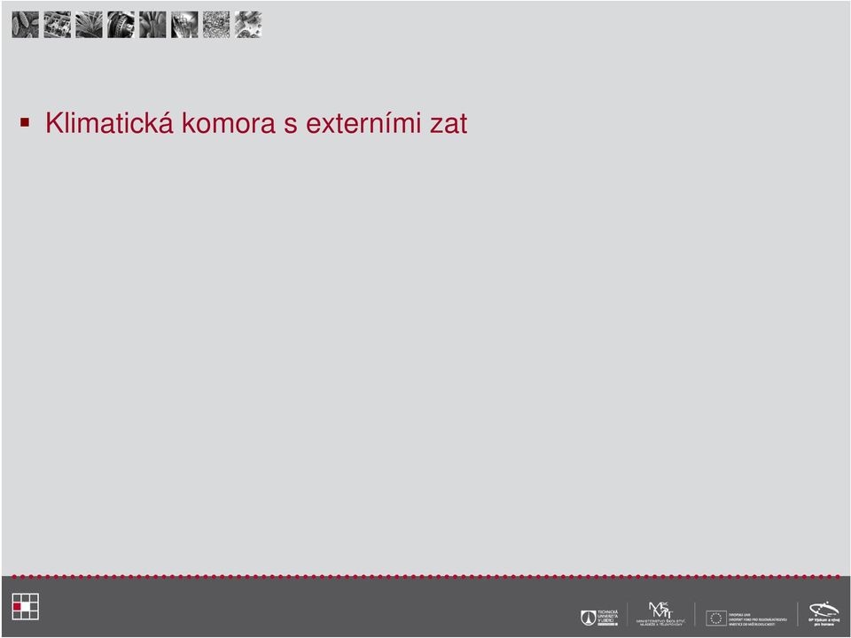 zatěžovacích boxech rozsah teplot -45 C až 140 C, vlhkost 10 až 98% pro teploty 10 až 95 C externí box 1 x 1 x 0,5m pro jedno nebo dvousé zatěžování ve