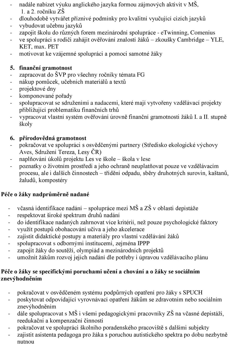 spolupráci s rodiči zahájit ověřování znalostí žáků zkoušky Cambridge YLE, KET, max. PET - motivovat ke vzájemné spolupráci a pomoci samotné žáky 5.