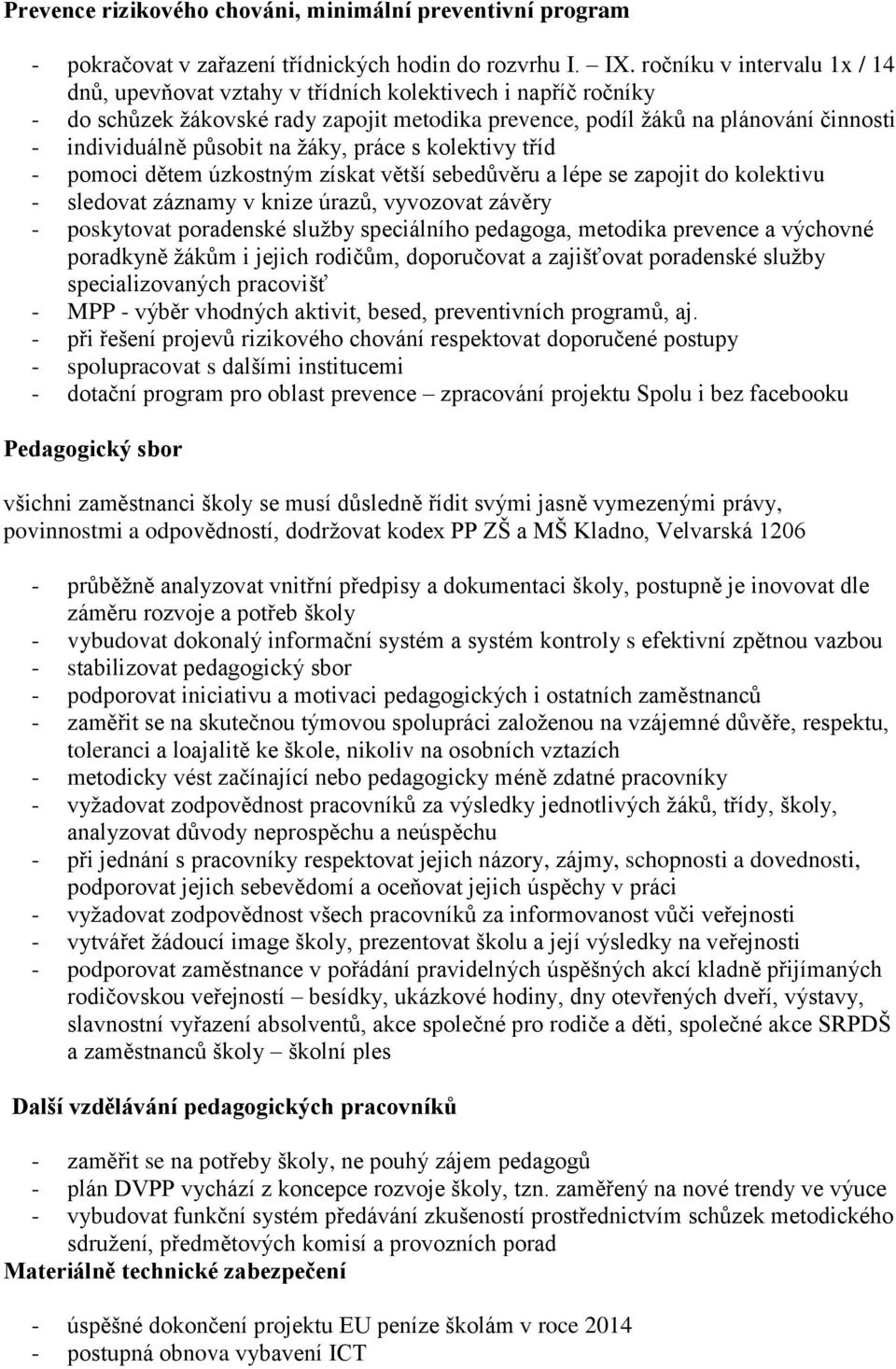 na žáky, práce s kolektivy tříd - pomoci dětem úzkostným získat větší sebedůvěru a lépe se zapojit do kolektivu - sledovat záznamy v knize úrazů, vyvozovat závěry - poskytovat poradenské služby