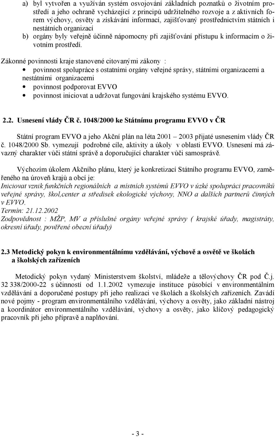 Zákonné povinnosti kraje stanovené citovanými zákony : povinnost spolupráce s ostatními orgány veřejné správy, státními organizacemi a nestátními organizacemi povinnost podporovat EVVO povinnost