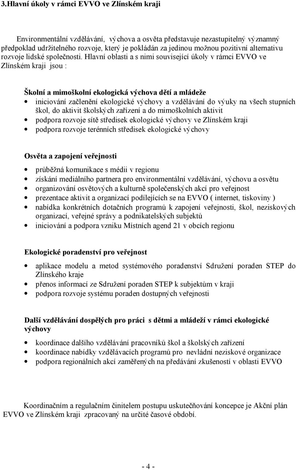 Hlavní oblasti a s nimi související úkoly v rámci EVVO ve Zlínském kraji jsou : Školní a mimoškolní ekologická výchova dětí a mládeže iniciování začlenění ekologické výchovy a vzdělávání do výuky na