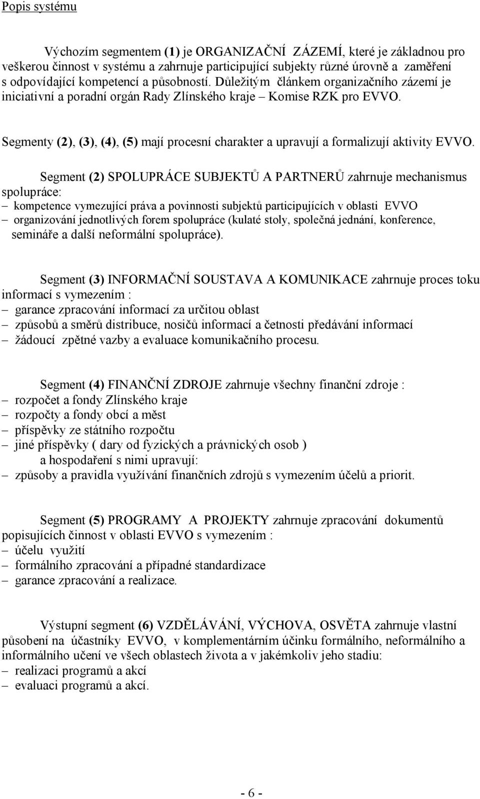 Segmenty (2), (3), (4), (5) mají procesní charakter a upravují a formalizují aktivity EVVO.