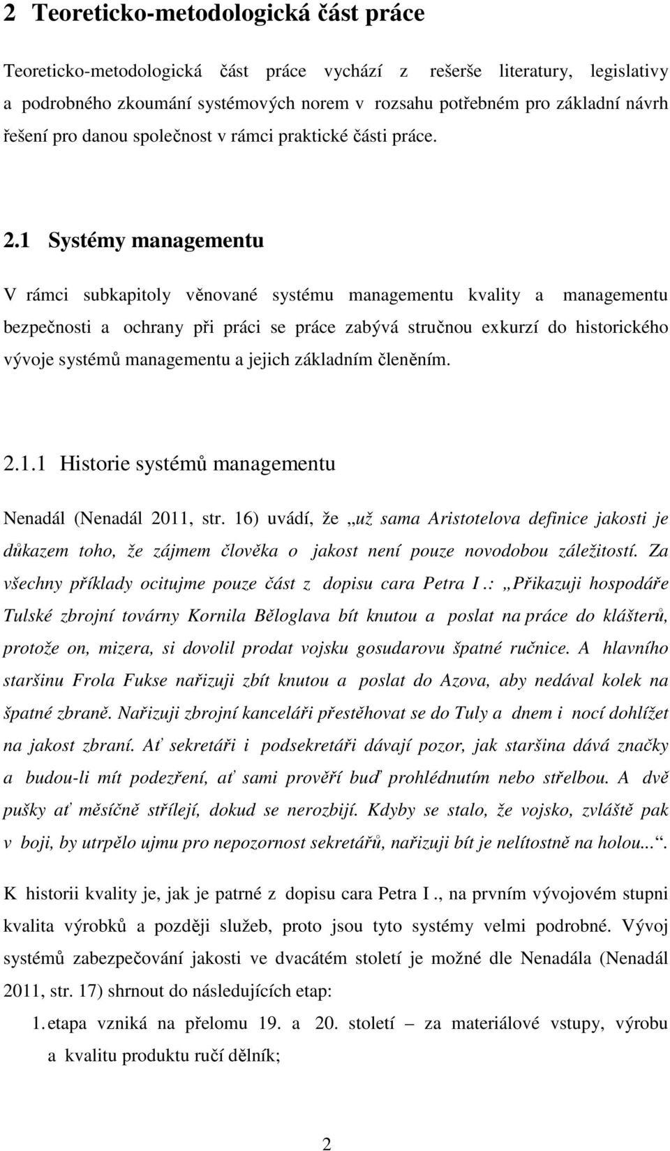 1 Systémy managementu V rámci subkapitoly věnované systému managementu kvality a managementu bezpečnosti a ochrany při práci se práce zabývá stručnou exkurzí do historického vývoje systémů