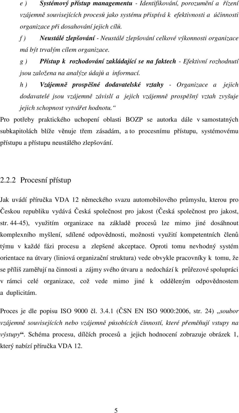 g ) Přístup k rozhodování zakládající se na faktech - Efektivní rozhodnutí jsou založena na analýze údajů a informací.