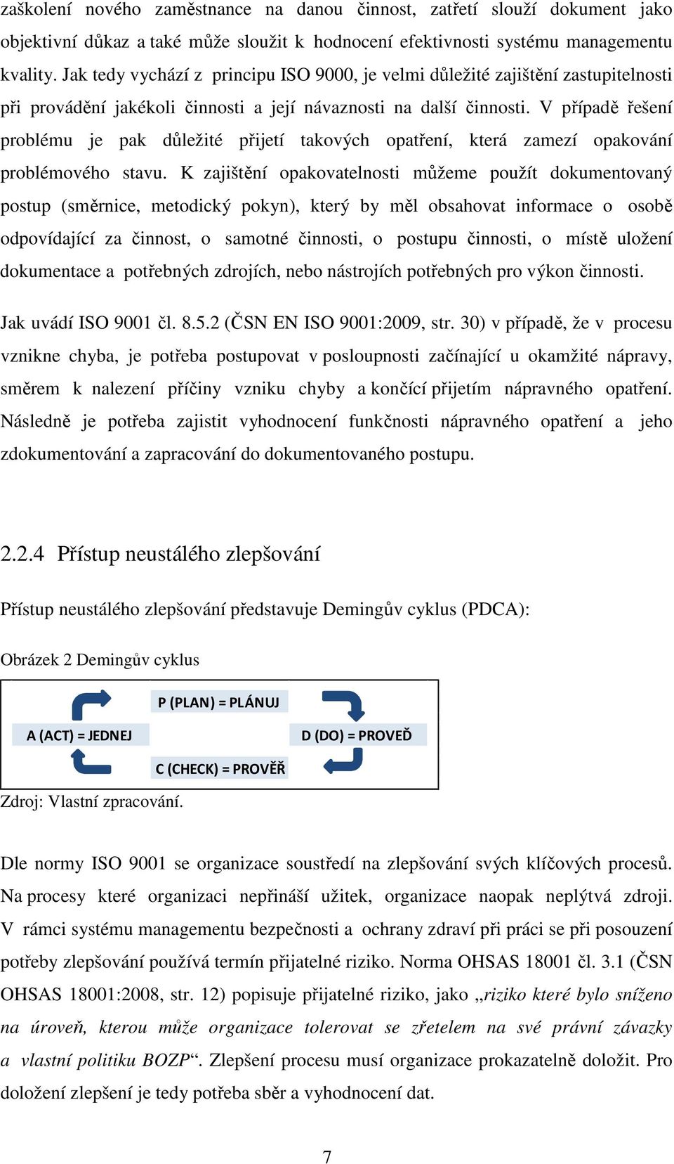 V případě řešení problému je pak důležité přijetí takových opatření, která zamezí opakování problémového stavu.