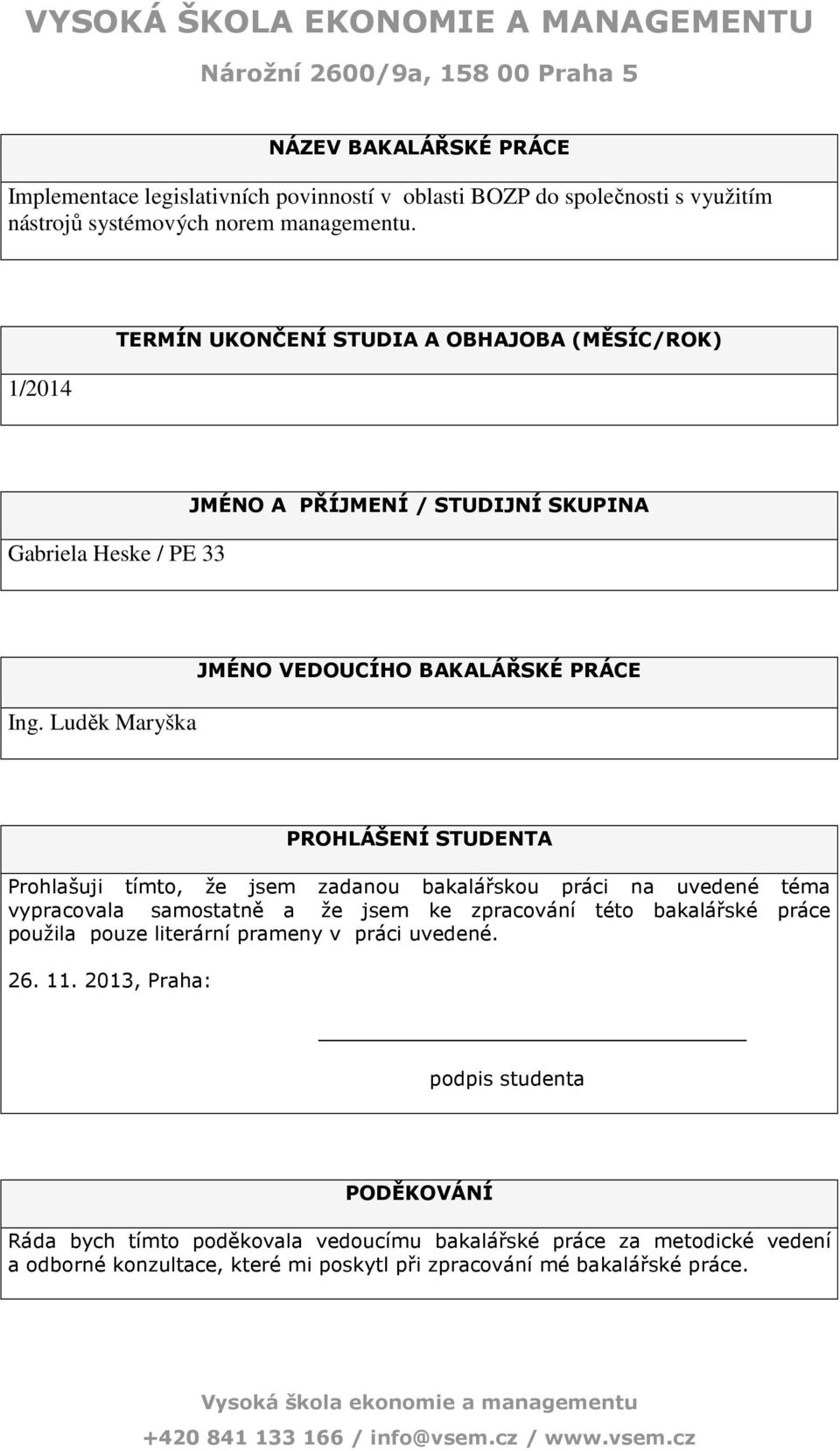 Luděk Maryška JMÉNO VEDOUCÍHO BAKALÁŘSKÉ PRÁCE PROHLÁŠENÍ STUDENTA Prohlašuji tímto, že jsem zadanou bakalářskou práci na uvedené téma vypracovala samostatně a že jsem ke zpracování této bakalářské