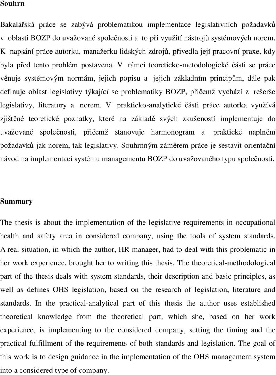 V rámci teoreticko-metodologické části se práce věnuje systémovým normám, jejich popisu a jejich základním principům, dále pak definuje oblast legislativy týkající se problematiky BOZP, přičemž