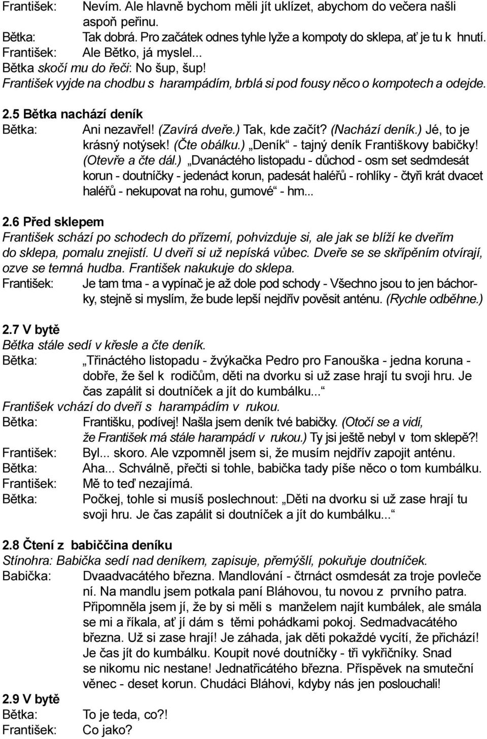 5 Bìtka nachází deník Bìtka: Ani nezavøel! (Zavírá dveøe.) Tak, kde zaèít? (Nachází deník.) Jé, to je krásný notýsek! (Ète obálku.) Deník - tajný deník Františkovy babièky! (Otevøe a ète dál.