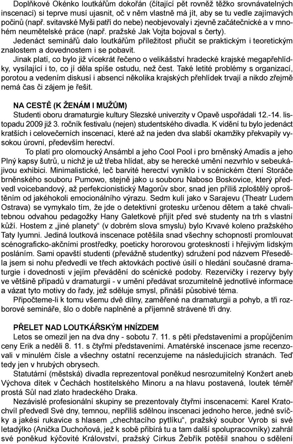 Jedenáct semináøù dalo loutkáøùm pøíležitost pøiuèit se praktickým i teoretickým znalostem a dovednostem i se pobavit.