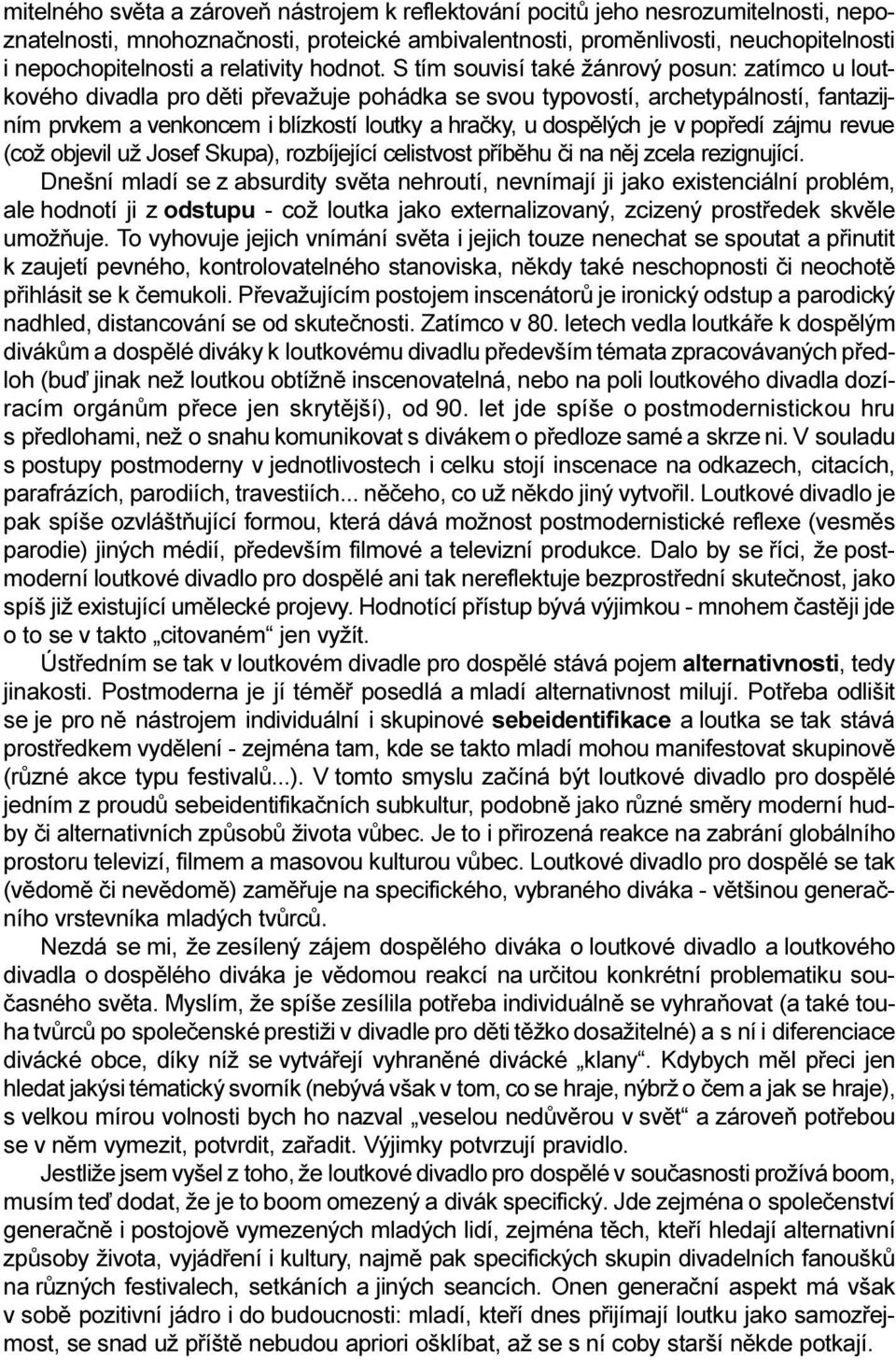 S tím souvisí také žánrový posun: zatímco u loutkového divadla pro dìti pøevažuje pohádka se svou typovostí, archetypálností, fantazijním prvkem a venkoncem i blízkostí loutky a hraèky, u dospìlých