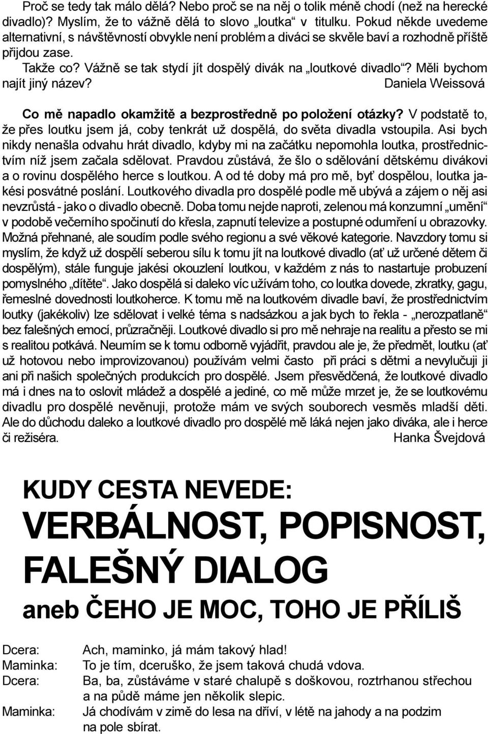 Mìli bychom najít jiný název? Daniela Weissová Co mì napadlo okamžitì a bezprostøednì po položení otázky? V podstatì to, že pøes loutku jsem já, coby tenkrát už dospìlá, do svìta divadla vstoupila.