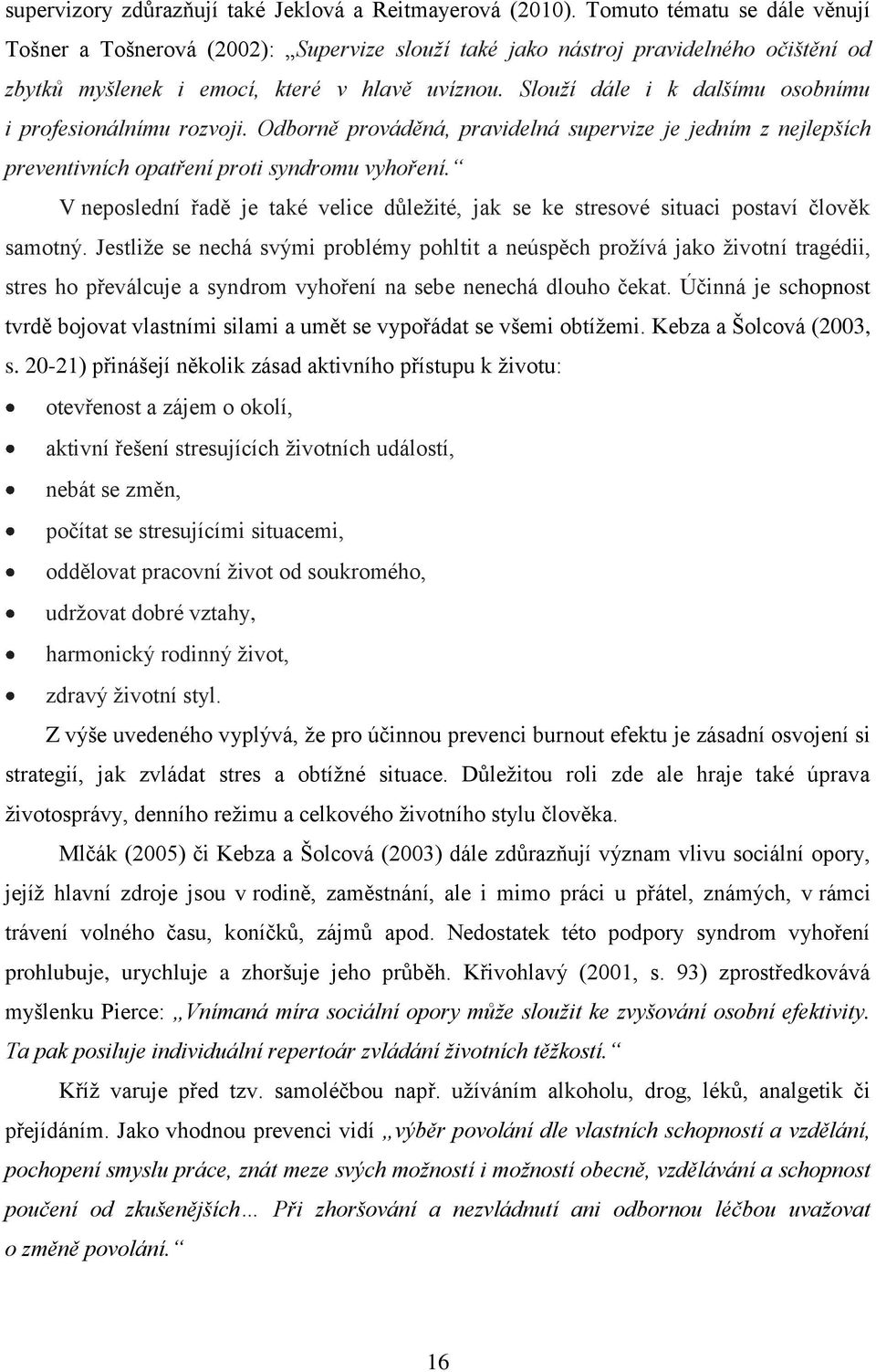 Slouží dále i k dalšímu osobnímu i profesionálnímu rozvoji. Odborně prováděná, pravidelná supervize je jedním z nejlepších preventivních opatření proti syndromu vyhoření.