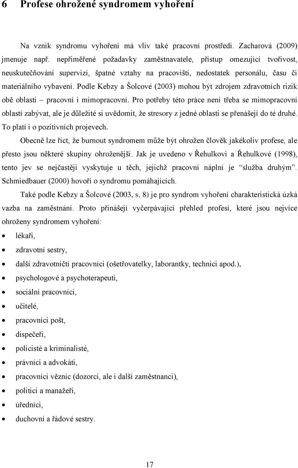 Podle Kebzy a Šolcové (2003) mohou být zdrojem zdravotních rizik obě oblasti pracovní i mimopracovní.