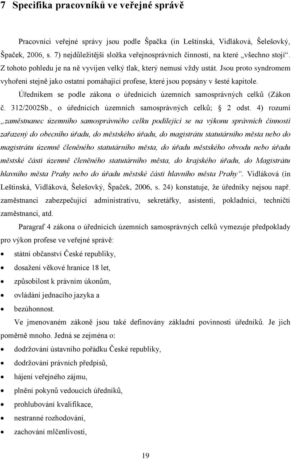 Jsou proto syndromem vyhoření stejně jako ostatní pomáhající profese, které jsou popsány v šesté kapitole. Úředníkem se podle zákona o úřednících územních samosprávných celků (Zákon č. 312/2002Sb.