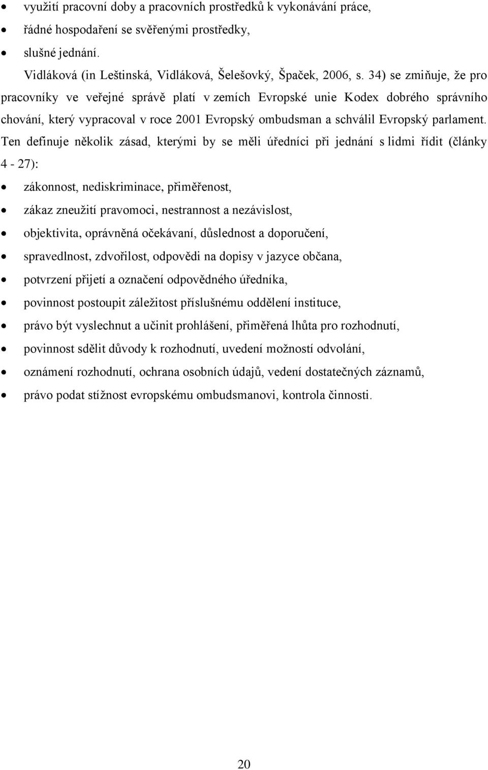 Ten definuje několik zásad, kterými by se měli úředníci při jednání s lidmi řídit (články 4-27): zákonnost, nediskriminace, přiměřenost, zákaz zneužití pravomoci, nestrannost a nezávislost,