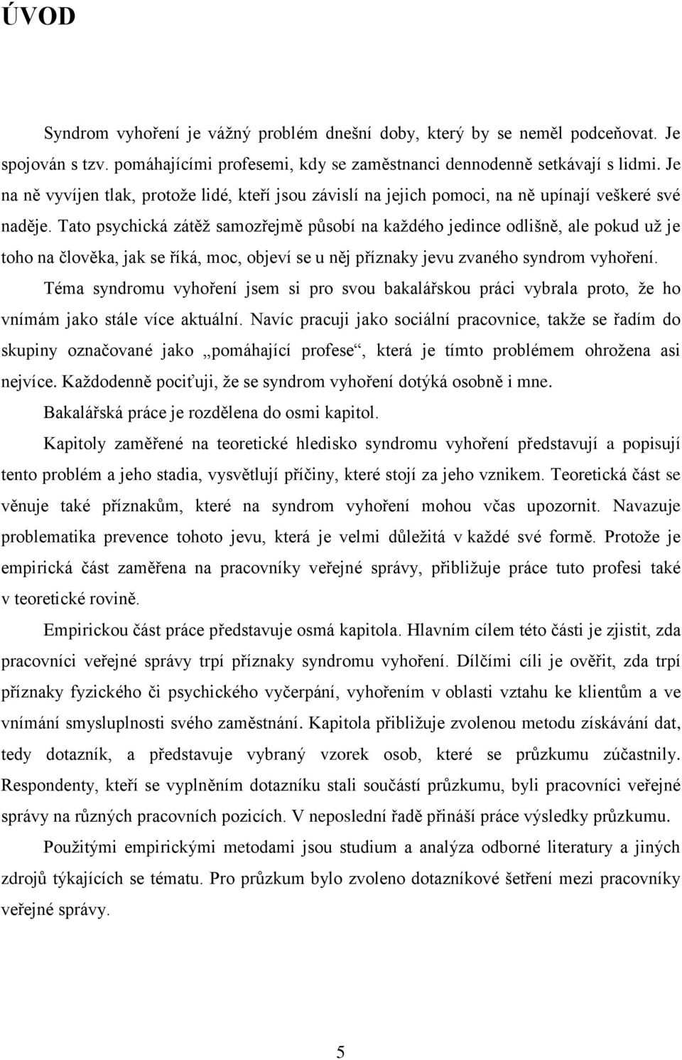 Tato psychická zátěž samozřejmě působí na každého jedince odlišně, ale pokud už je toho na člověka, jak se říká, moc, objeví se u něj příznaky jevu zvaného syndrom vyhoření.