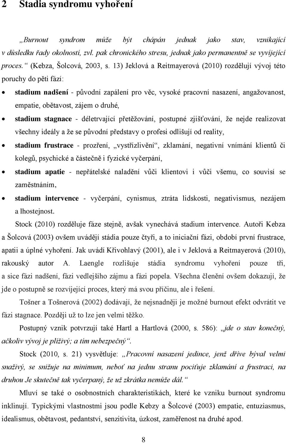 13) Jeklová a Reitmayerová (2010) rozdělují vývoj této poruchy do pěti fází: stadium nadšení - původní zapálení pro věc, vysoké pracovní nasazení, angažovanost, empatie, obětavost, zájem o druhé,