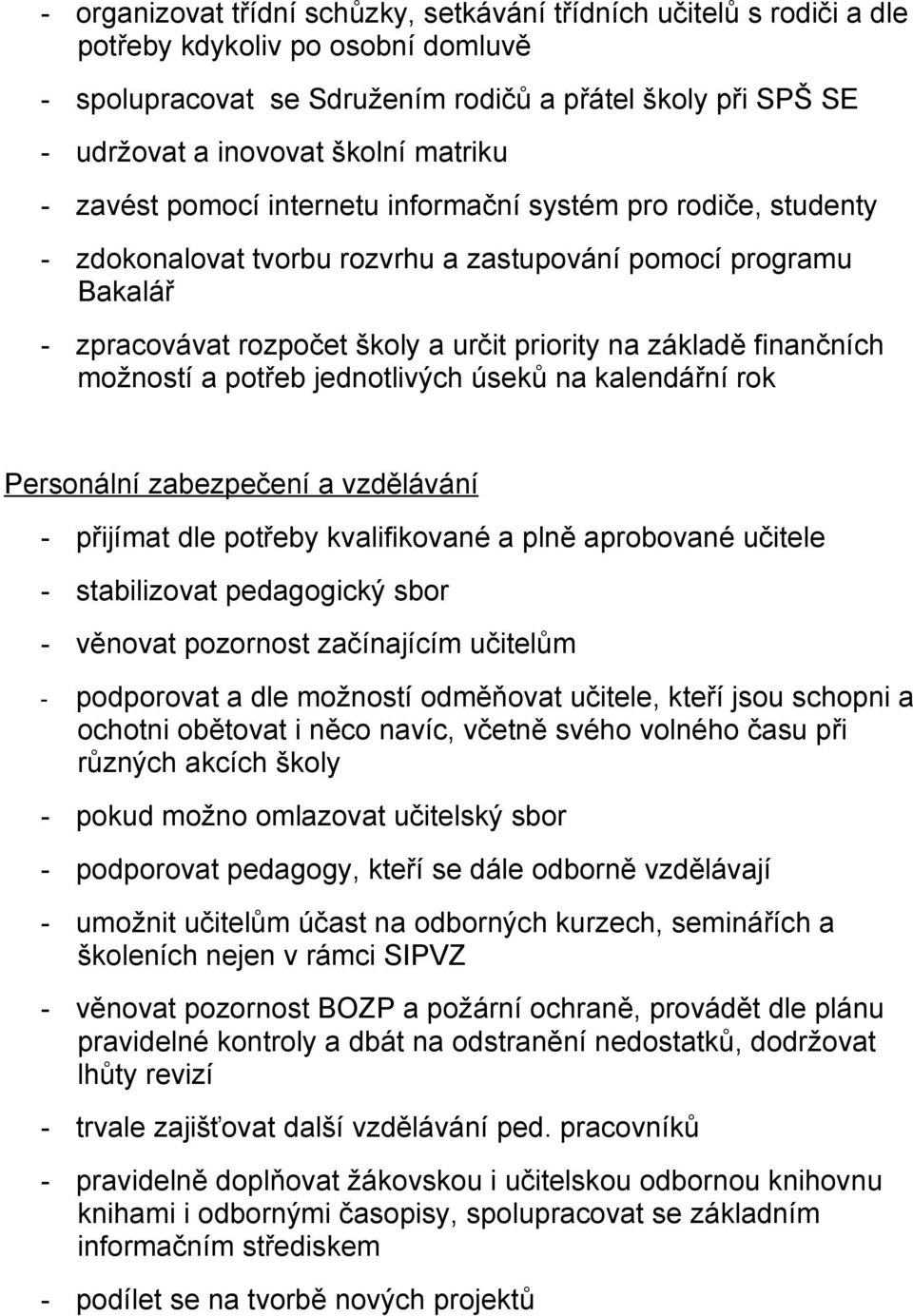 finančních možností a potřeb jednotlivých úseků na kalendářní rok Personální zabezpečení a vzdělávání - přijímat dle potřeby kvalifikované a plně aprobované učitele - stabilizovat pedagogický sbor -