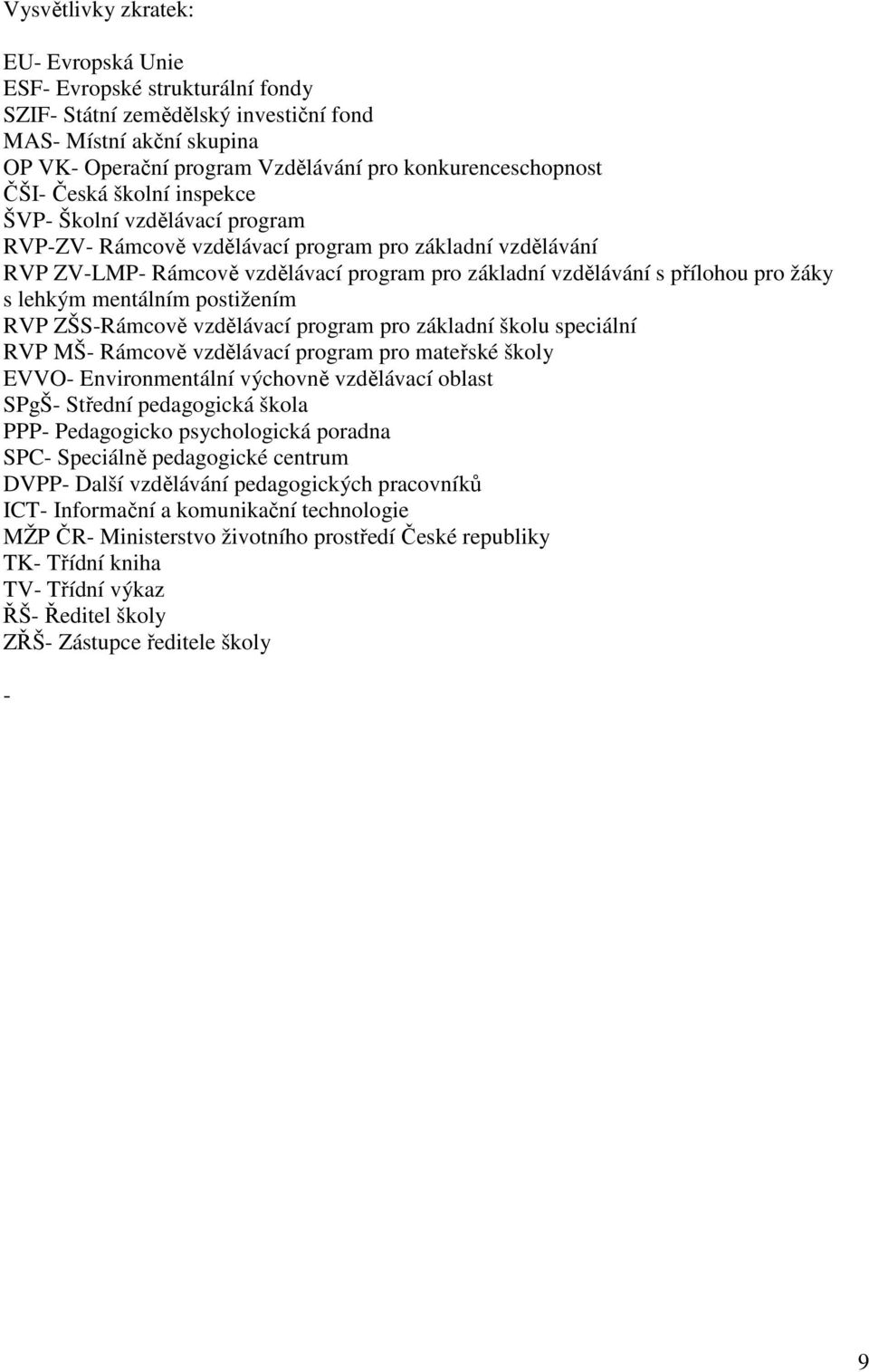 s lehkým mentálním postižením RVP ZŠS-Rámcově vzdělávací program pro základní školu speciální RVP MŠ- Rámcově vzdělávací program pro mateřské školy EVVO- Environmentální výchovně vzdělávací oblast