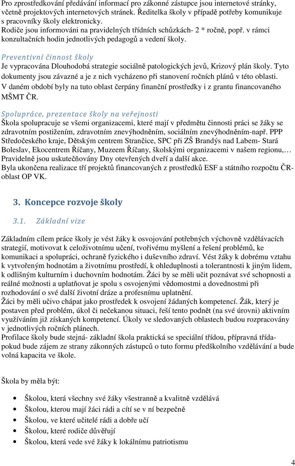 v rámci konzultačních hodin jednotlivých pedagogů a vedení školy. Preventivní činnost školy Je vypracována Dlouhodobá strategie sociálně patologických jevů, Krizový plán školy.