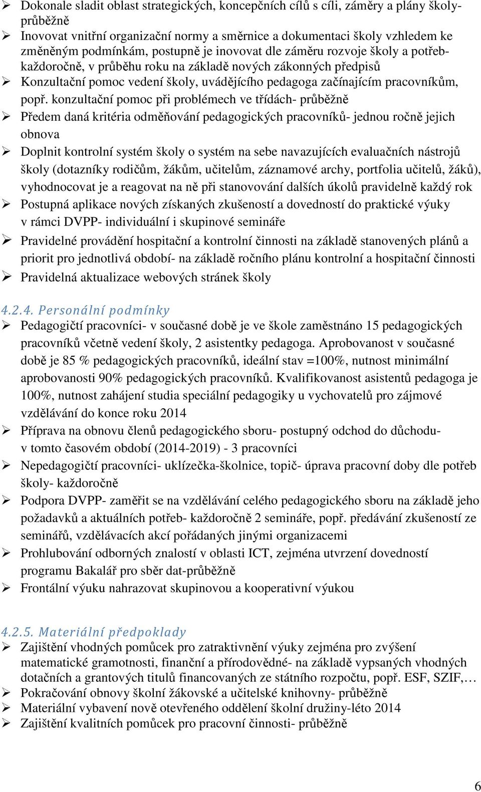 konzultační pomoc při problémech ve třídách- průběžně Předem daná kritéria odměňování pedagogických pracovníků- jednou ročně jejich obnova Doplnit kontrolní systém školy o systém na sebe navazujících