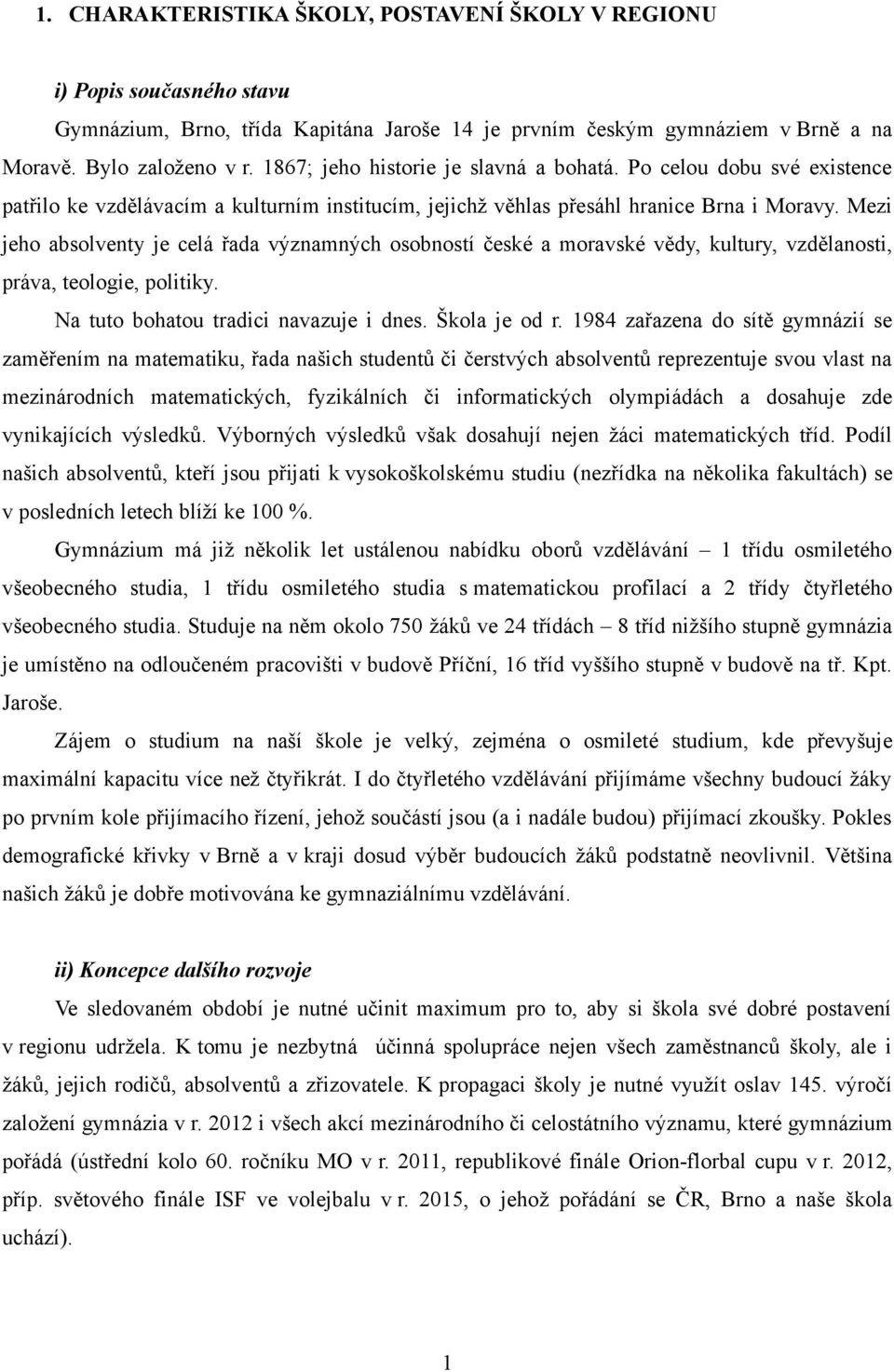 Mezi jeho absolventy je celá řada významných osobností české a moravské vědy, kultury, vzdělanosti, práva, teologie, politiky. Na tuto bohatou tradici navazuje i dnes. Škola je od r.