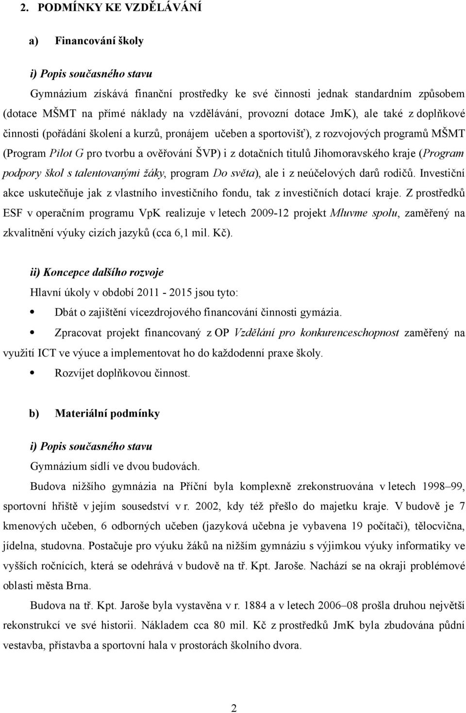 (Program podpory škol s talentovanými žáky, program Do světa), ale i z neúčelových darů rodičů. Investiční akce uskutečňuje jak z vlastního investičního fondu, tak z investičních dotací kraje.