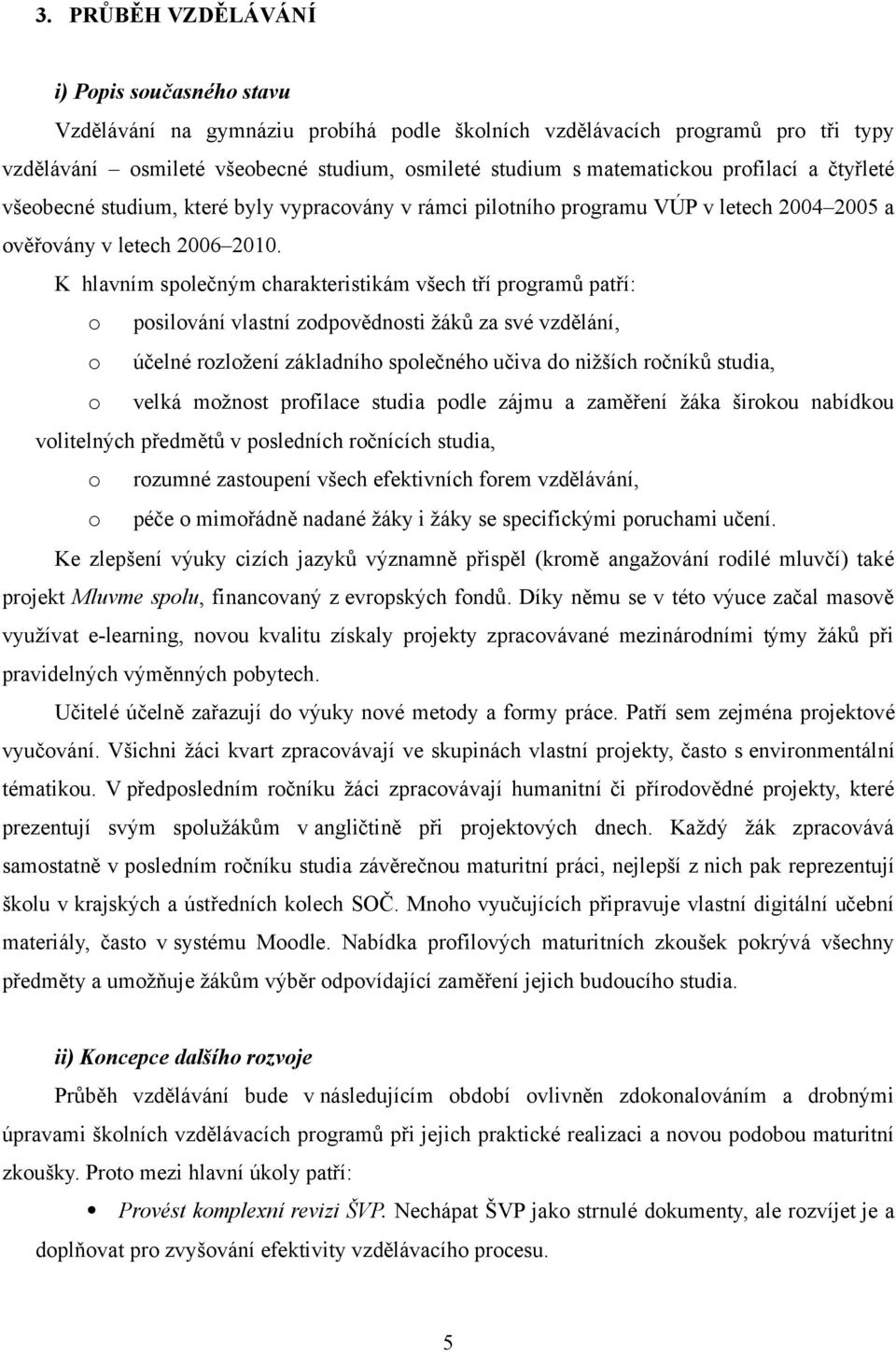 K hlavním společným charakteristikám všech tří programů patří: o posilování vlastní zodpovědnosti žáků za své vzdělání, o účelné rozložení základního společného učiva do nižších ročníků studia, o