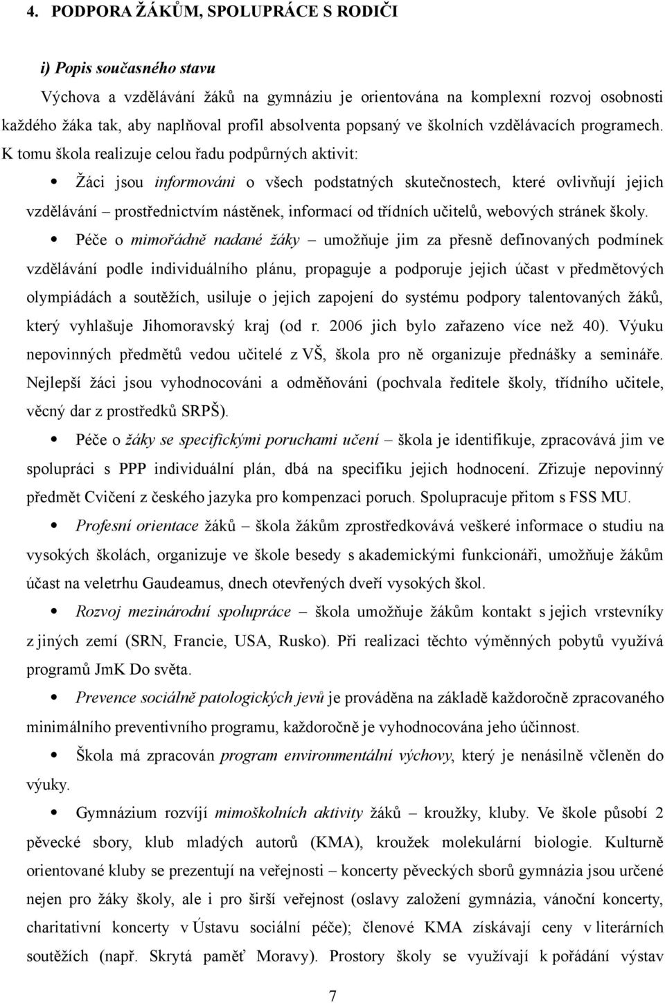 K tomu škola realizuje celou řadu podpůrných aktivit: Žáci jsou informováni o všech podstatných skutečnostech, které ovlivňují jejich vzdělávání prostřednictvím nástěnek, informací od třídních