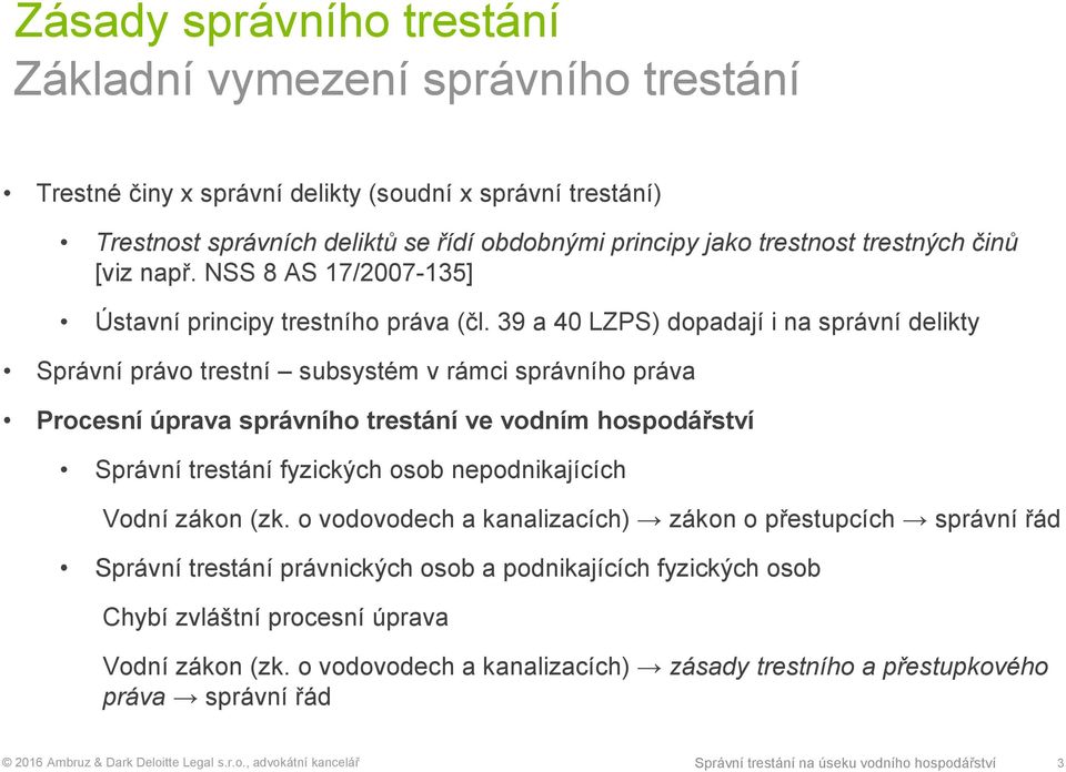 39 a 40 LZPS) dopadají i na správní delikty Správní právo trestní subsystém v rámci správního práva Procesní úprava správního trestání ve vodním hospodářství Správní trestání fyzických osob