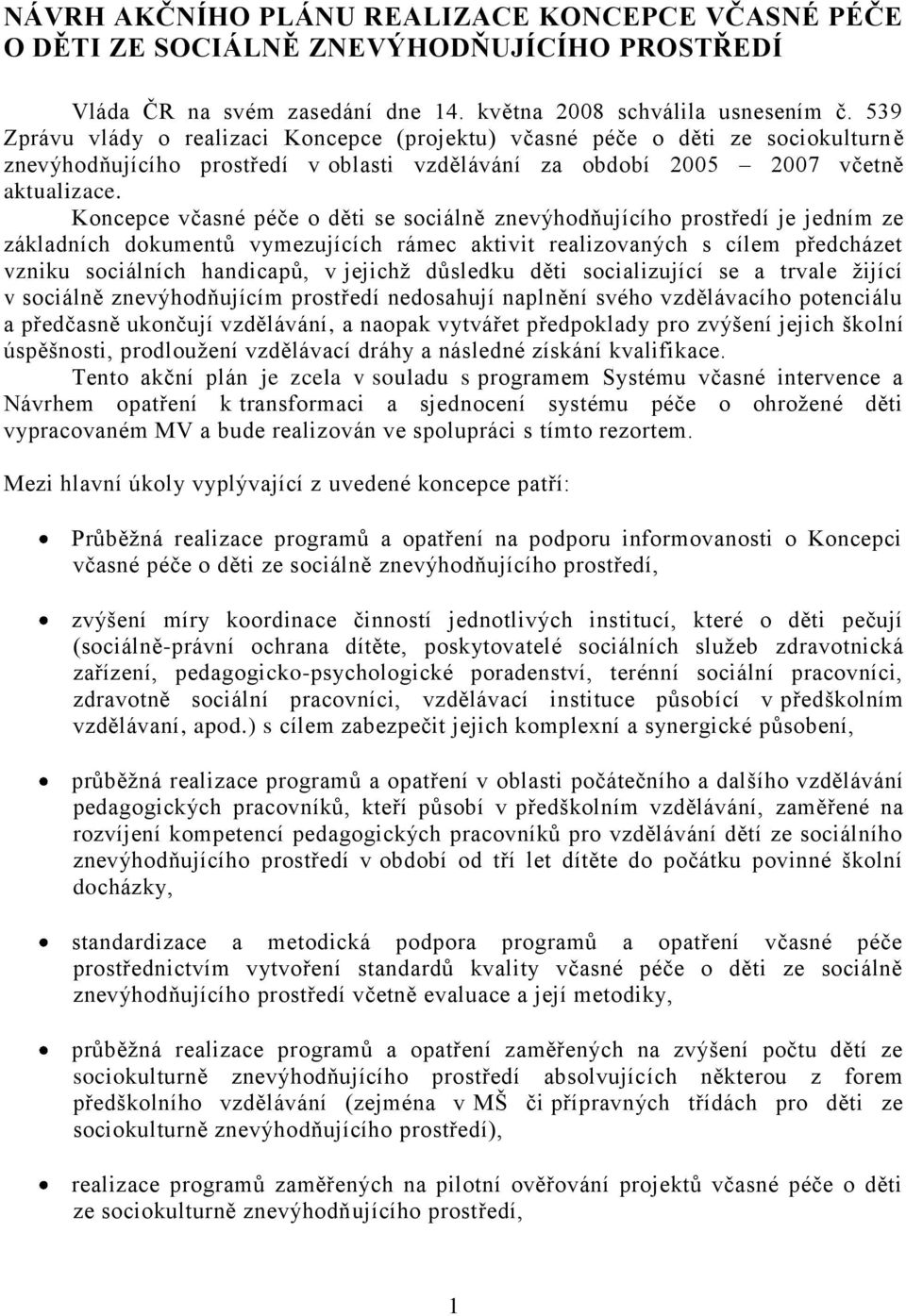 Koncepce včasné péče o děti se sociálně znevýhodňujícího prostředí je jedním ze základních dokumentů vymezujících rámec aktivit realizovaných s cílem předcházet vzniku sociálních handicapů, v jejichž