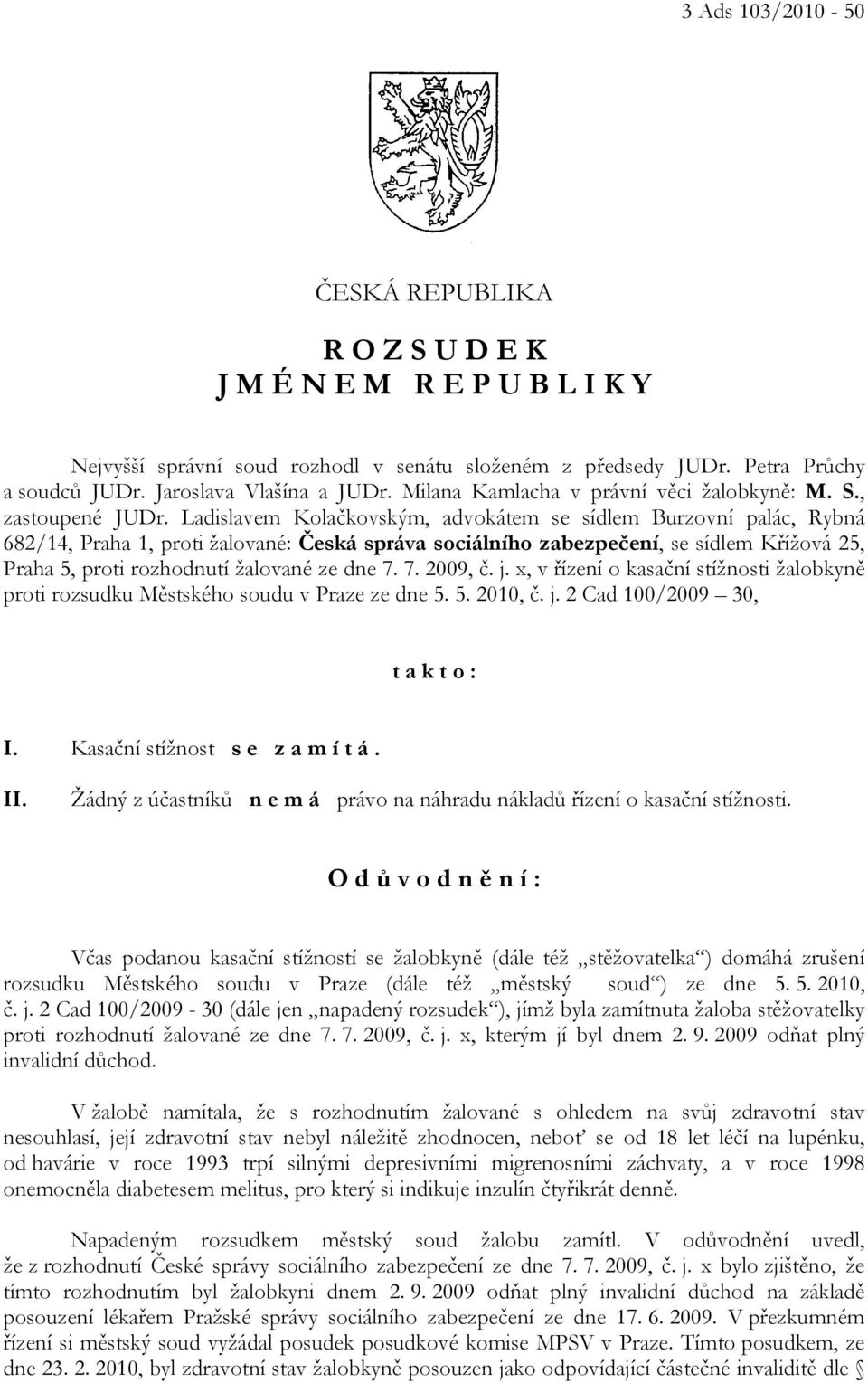 Ladislavem Kolačkovským, advokátem se sídlem Burzovní palác, Rybná 682/14, Praha 1, proti žalované: Česká správa sociálního zabezpečení, se sídlem Křížová 25, Praha 5, proti rozhodnutí žalované ze