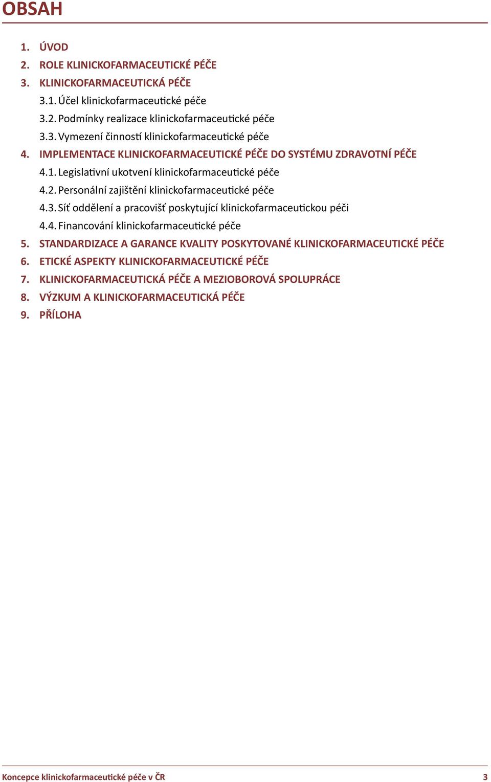 Síť oddělení a pracovišť poskytující klinickofarmaceutickou péči 4.4. Financování klinickofarmaceutické péče 5. STANDARDIZACE A GARANCE KVALITY POSKYTOVANÉ KLINICKOFARMACEUTICKÉ PÉČE 6.