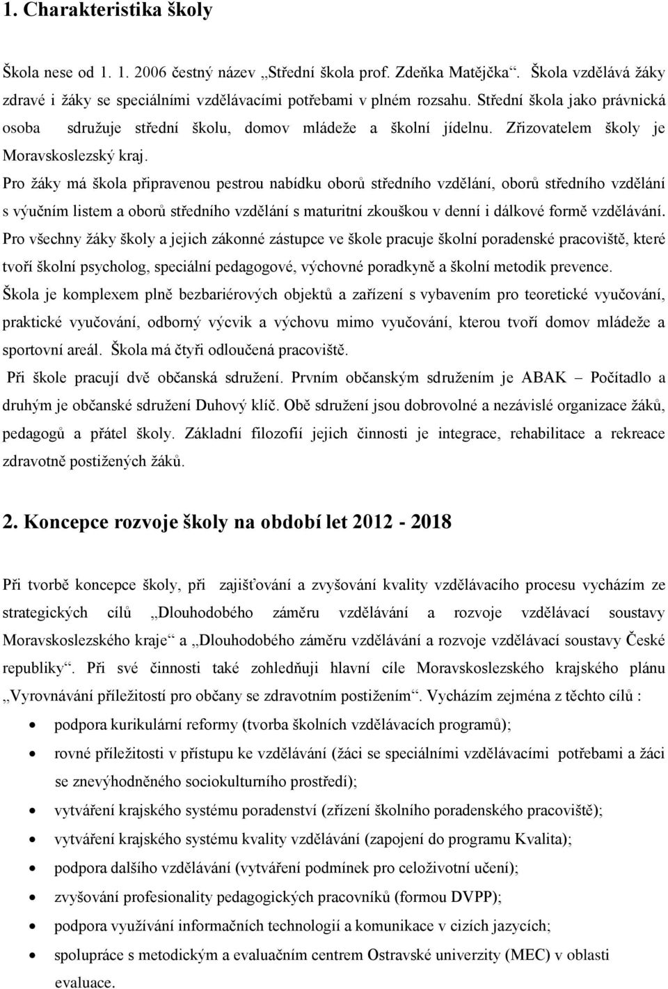 Pro žáky má škola připravenou pestrou nabídku oborů středního vzdělání, oborů středního vzdělání s výučním listem a oborů středního vzdělání s maturitní zkouškou v denní i dálkové formě vzdělávání.