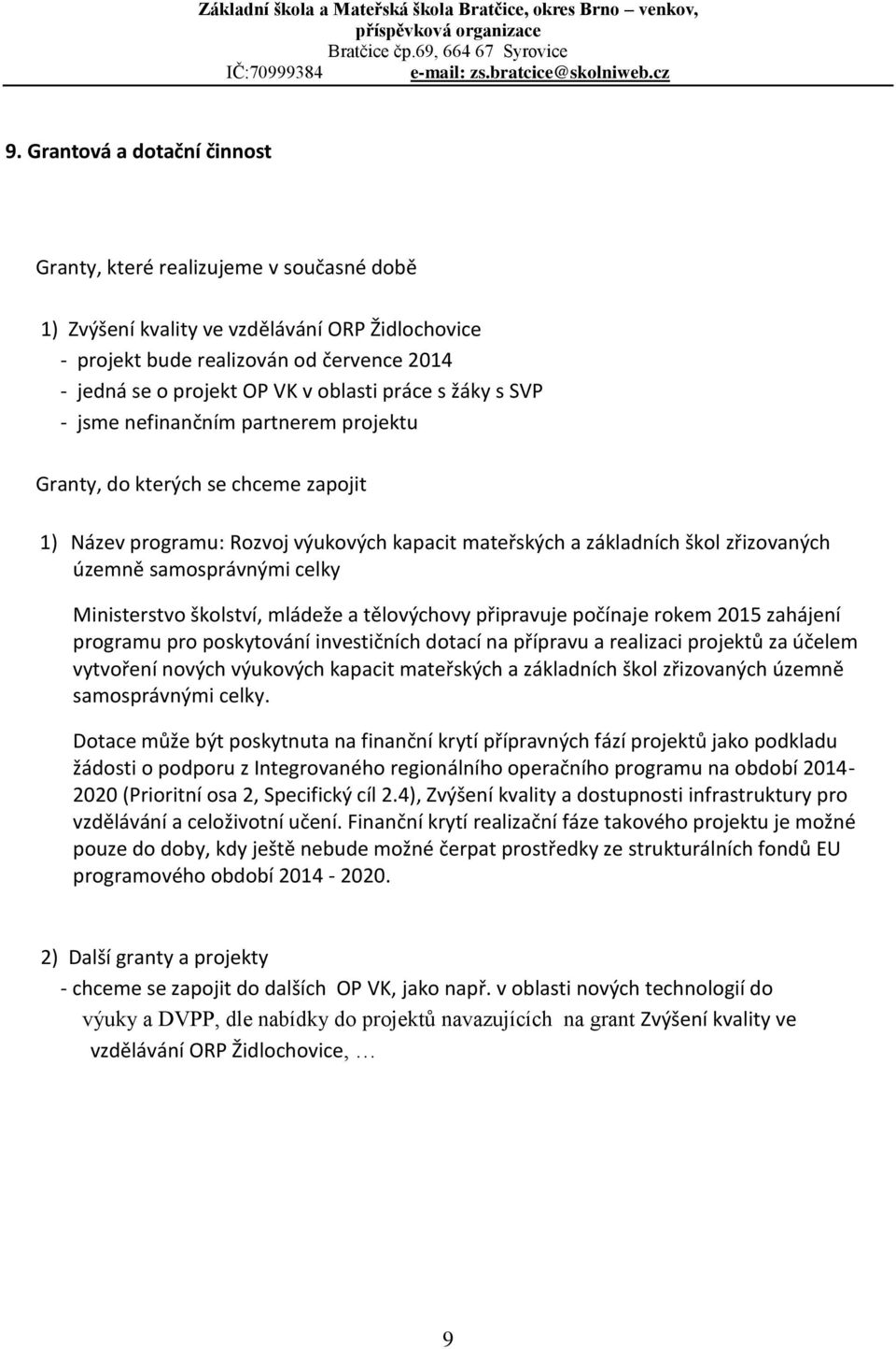 samosprávnými celky Ministerstvo školství, mládeže a tělovýchovy připravuje počínaje rokem 2015 zahájení programu pro poskytování investičních dotací na přípravu a realizaci projektů za účelem