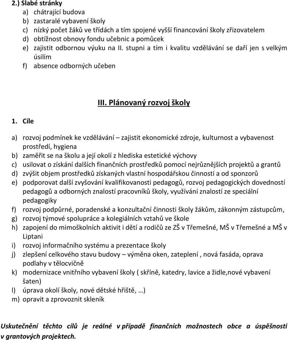 Plánovaný rozvoj školy a) rozvoj podmínek ke vzdělávání zajistit ekonomické zdroje, kulturnost a vybavenost prostředí, hygiena b) zaměřit se na školu a její okolí z hlediska estetické výchovy c)