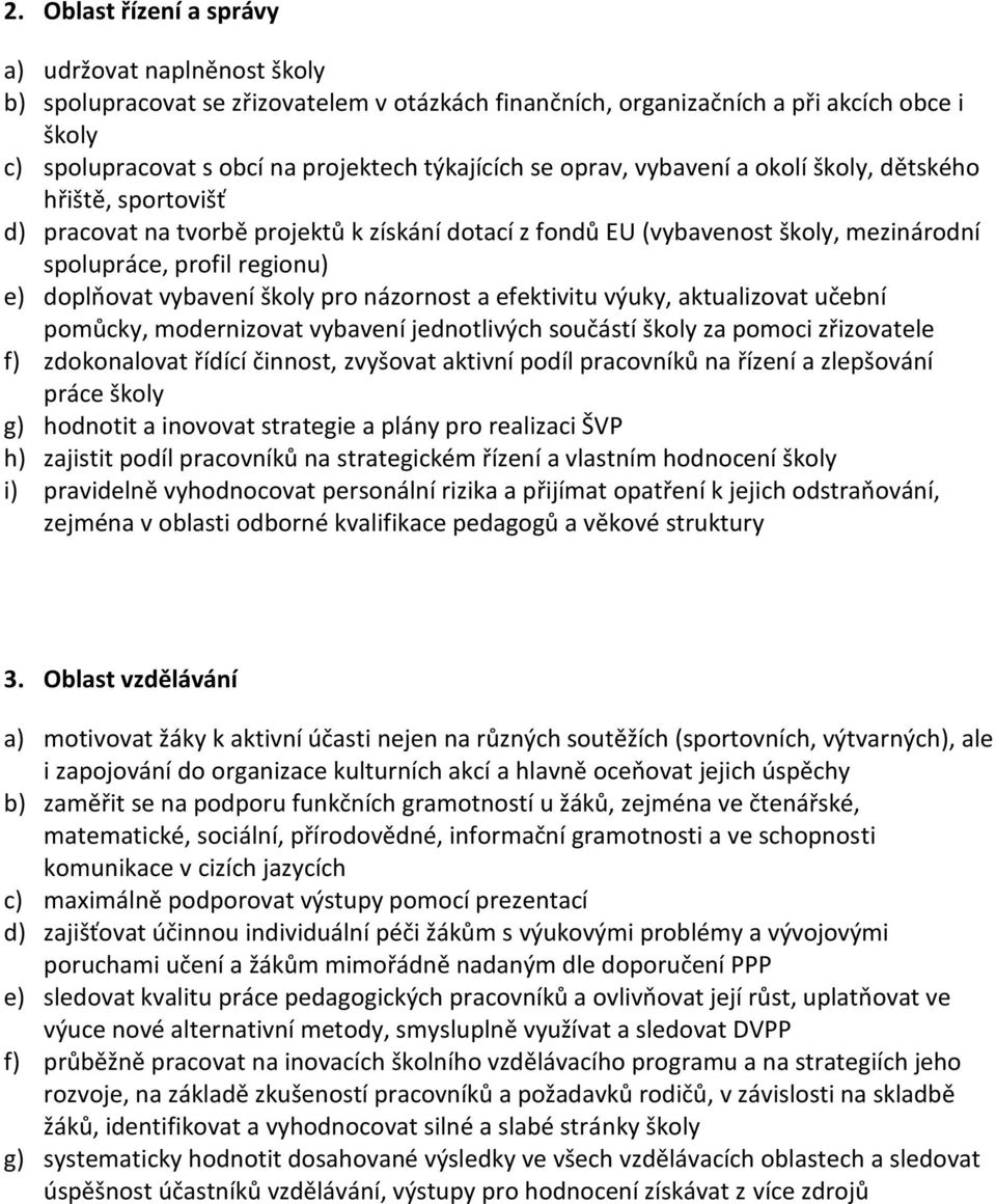 vybavení školy pro názornost a efektivitu výuky, aktualizovat učební pomůcky, modernizovat vybavení jednotlivých součástí školy za pomoci zřizovatele f) zdokonalovat řídící činnost, zvyšovat aktivní