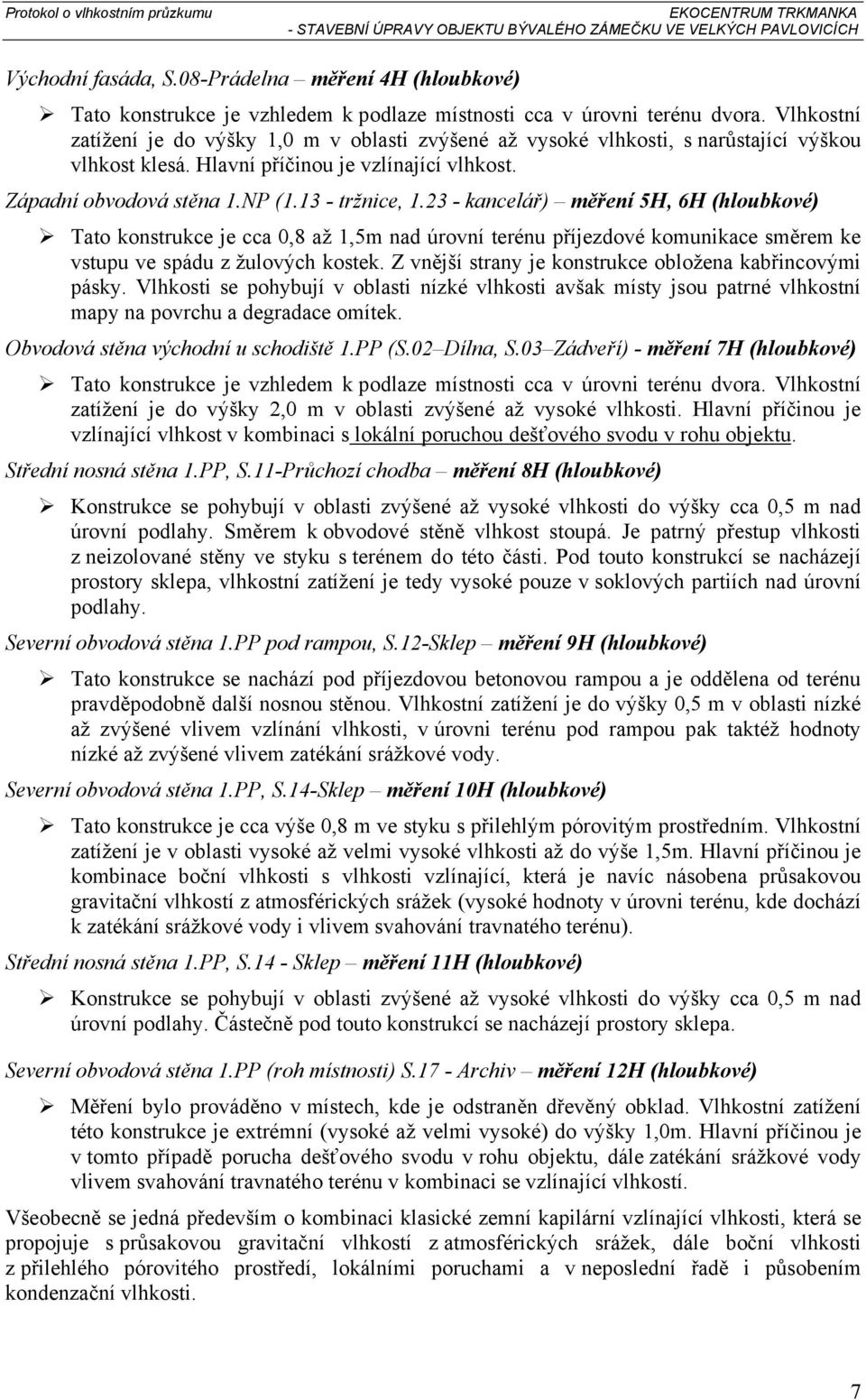 Vlhkostní zatížení je do výšky,0 m v oblasti zvýšené až vysoké vlhkosti, s narůstající výškou vlhkost klesá. Hlavní příčinou je vzlínající vlhkost. Západní obvodová stěna.np (. - tržnice,.