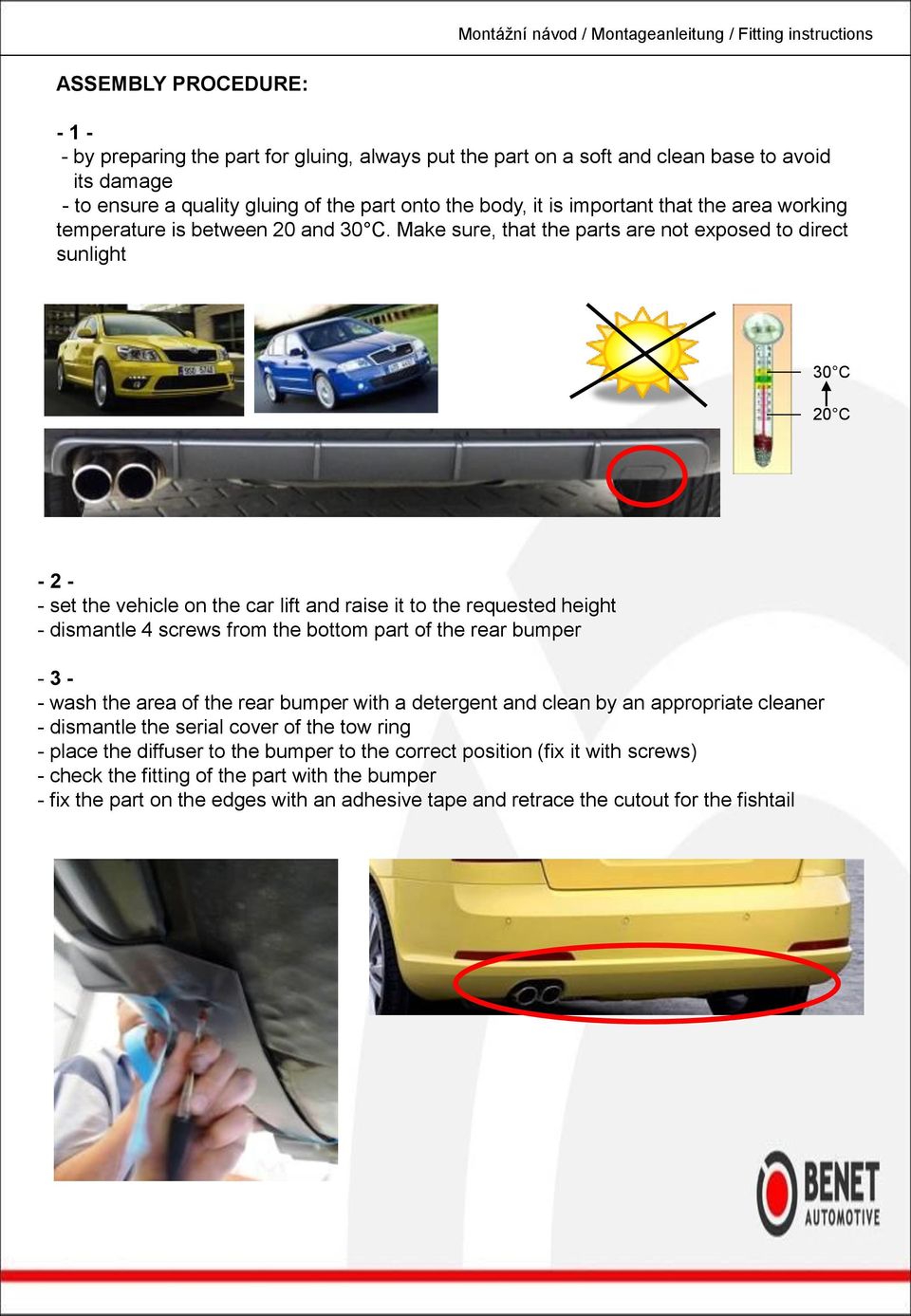Make sure, that the parts are not exposed to direct sunlight 30 C 20 C - 2 - - set the vehicle on the car lift and raise it to the requested height - dismantle 4 screws from the bottom part of the