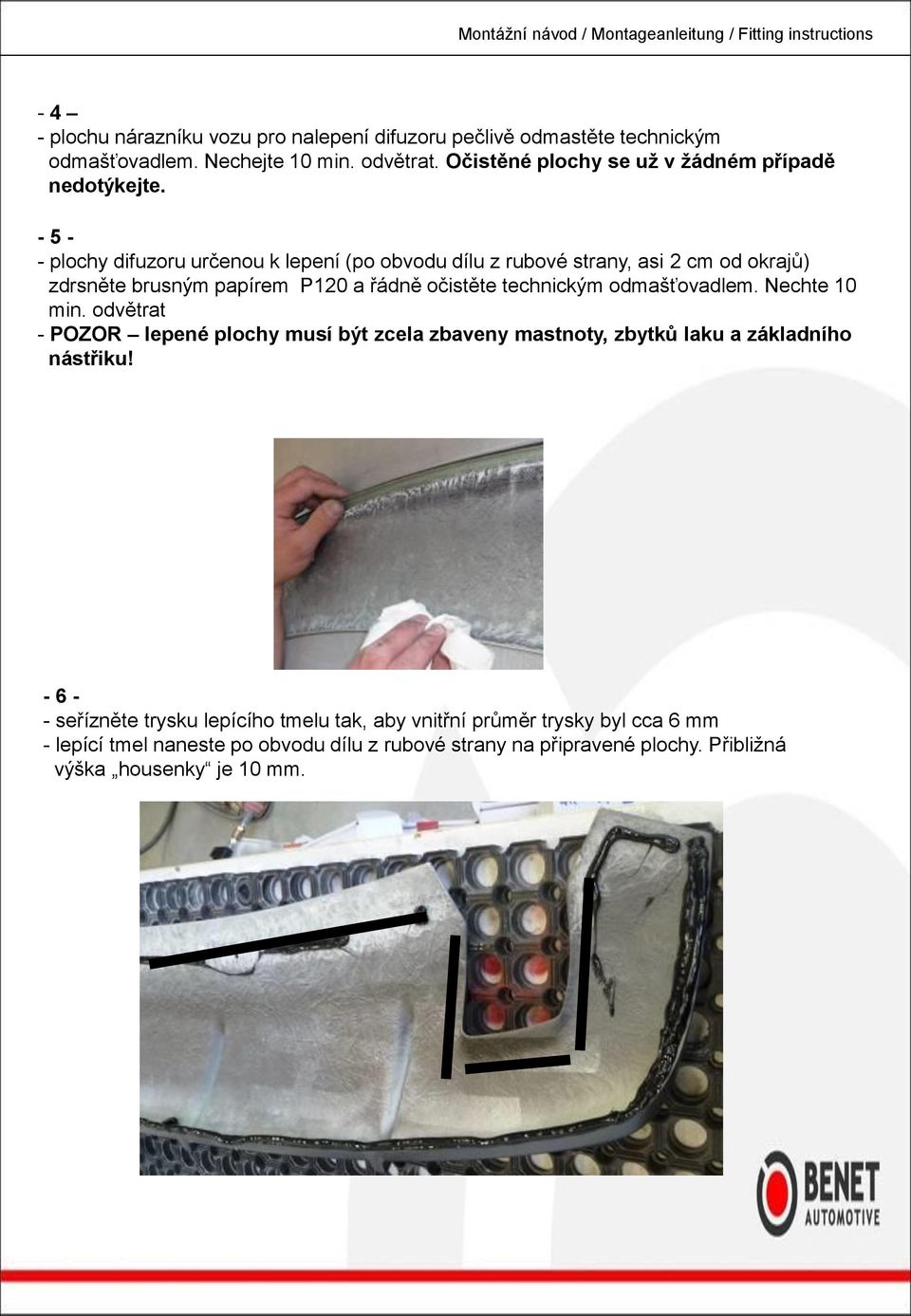 - 5 - - plochy difuzoru určenou k lepení (po obvodu dílu z rubové strany, asi 2 cm od okrajů) zdrsněte brusným papírem P120 a řádně očistěte technickým