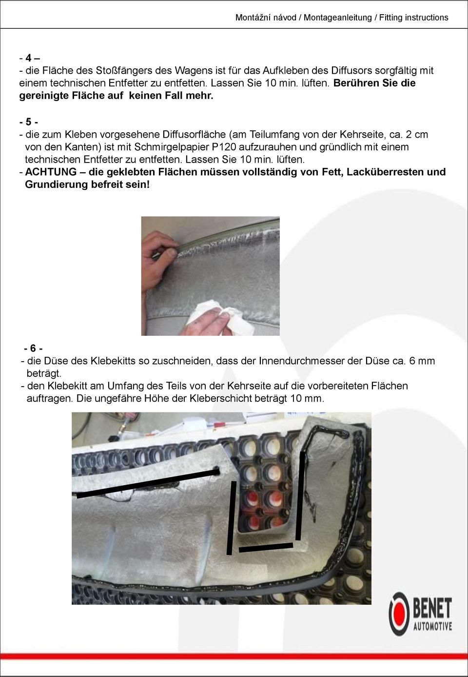 2 cm von den Kanten) ist mit Schmirgelpapier P120 aufzurauhen und gründlich mit einem technischen Entfetter zu entfetten. Lassen Sie 10 min. lüften.