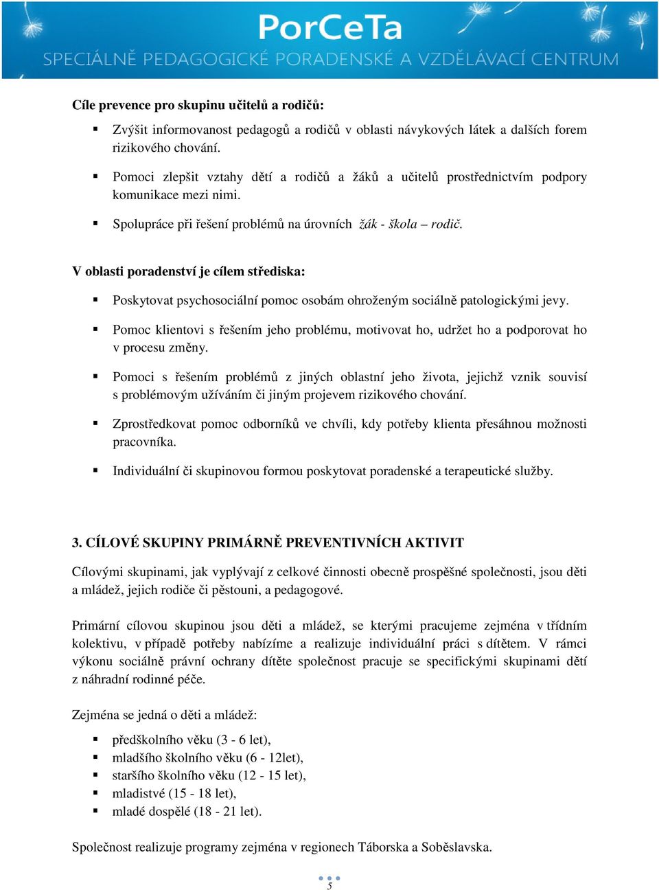V oblasti poradenství je cílem střediska: Poskytovat psychosociální pomoc osobám ohroženým sociálně patologickými jevy.